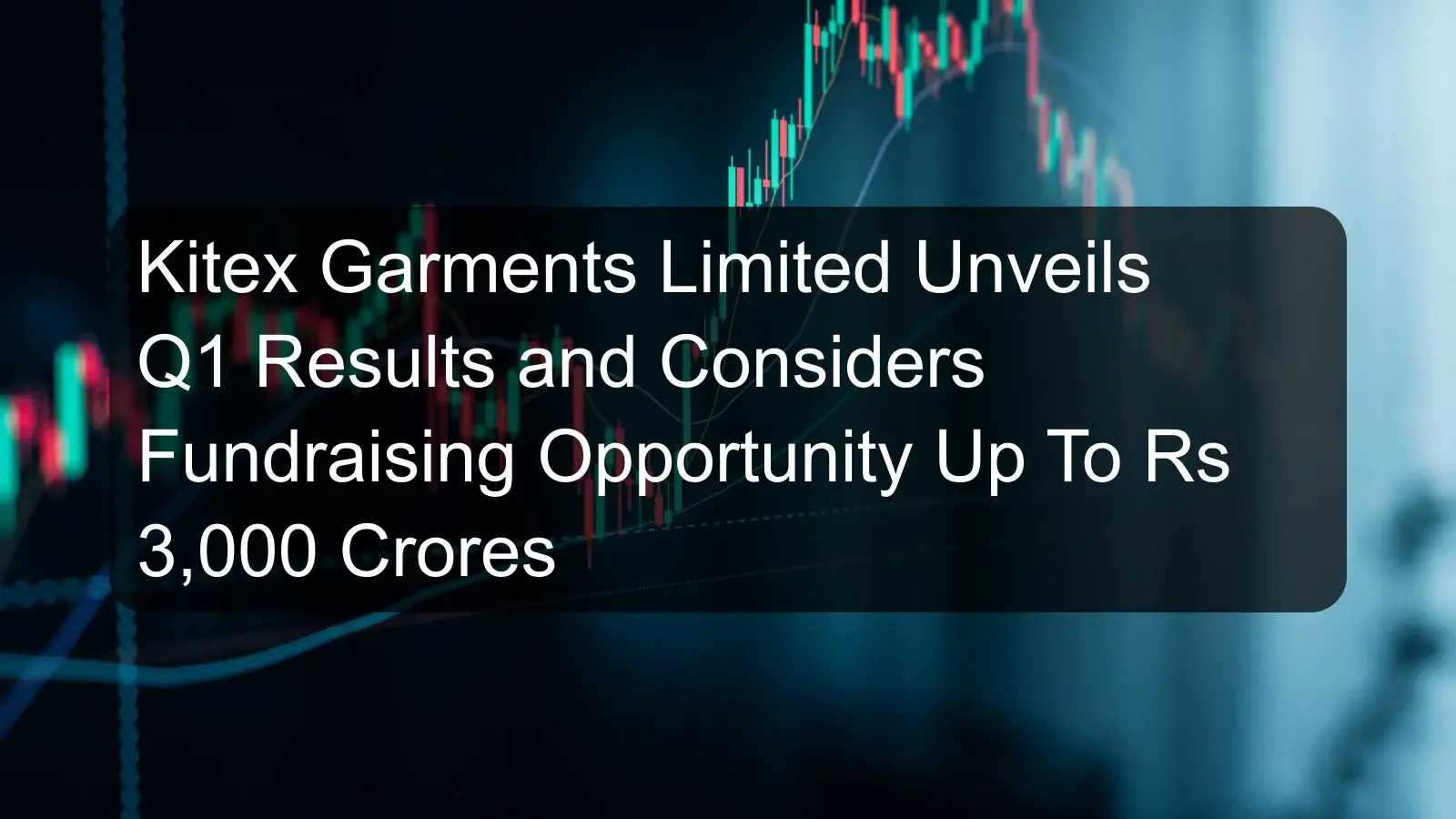 Kitex Garments Limited Unveils Q1 Results and Considers Fundraising Opportunity Up To Rs 3,000 Crores