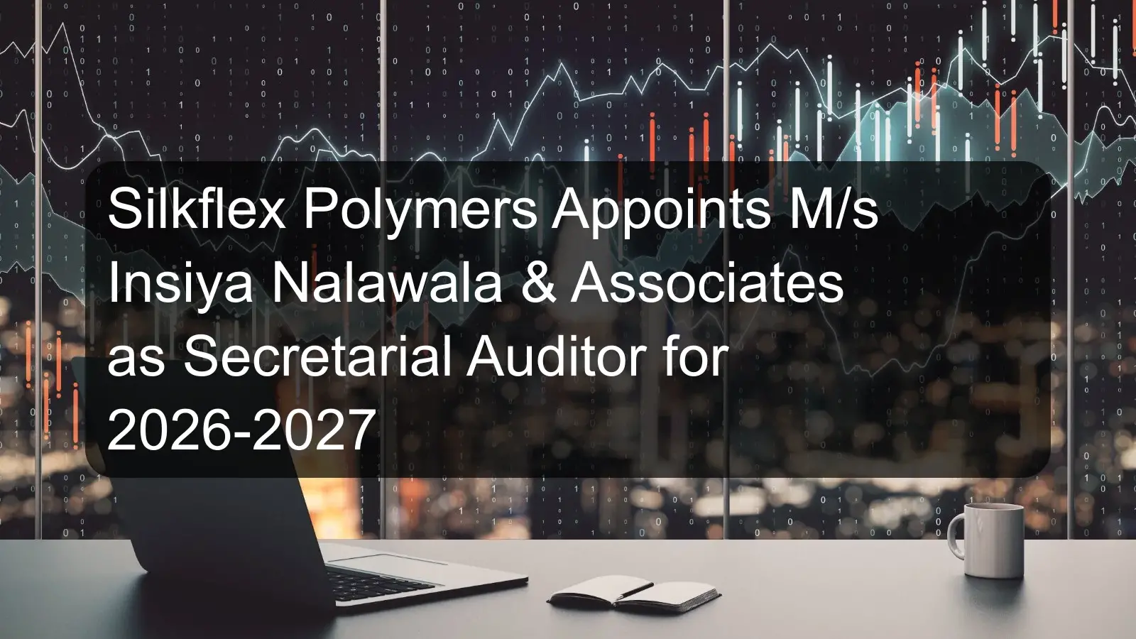 Silkflex Polymers Appoints M/s Insiya Nalawala & Associates as Secretarial Auditor for 2026-2027 Silkflex Polymers Appoints M/s Insiya Nalawala & Associates as Secretarial Auditor for 2026-2027