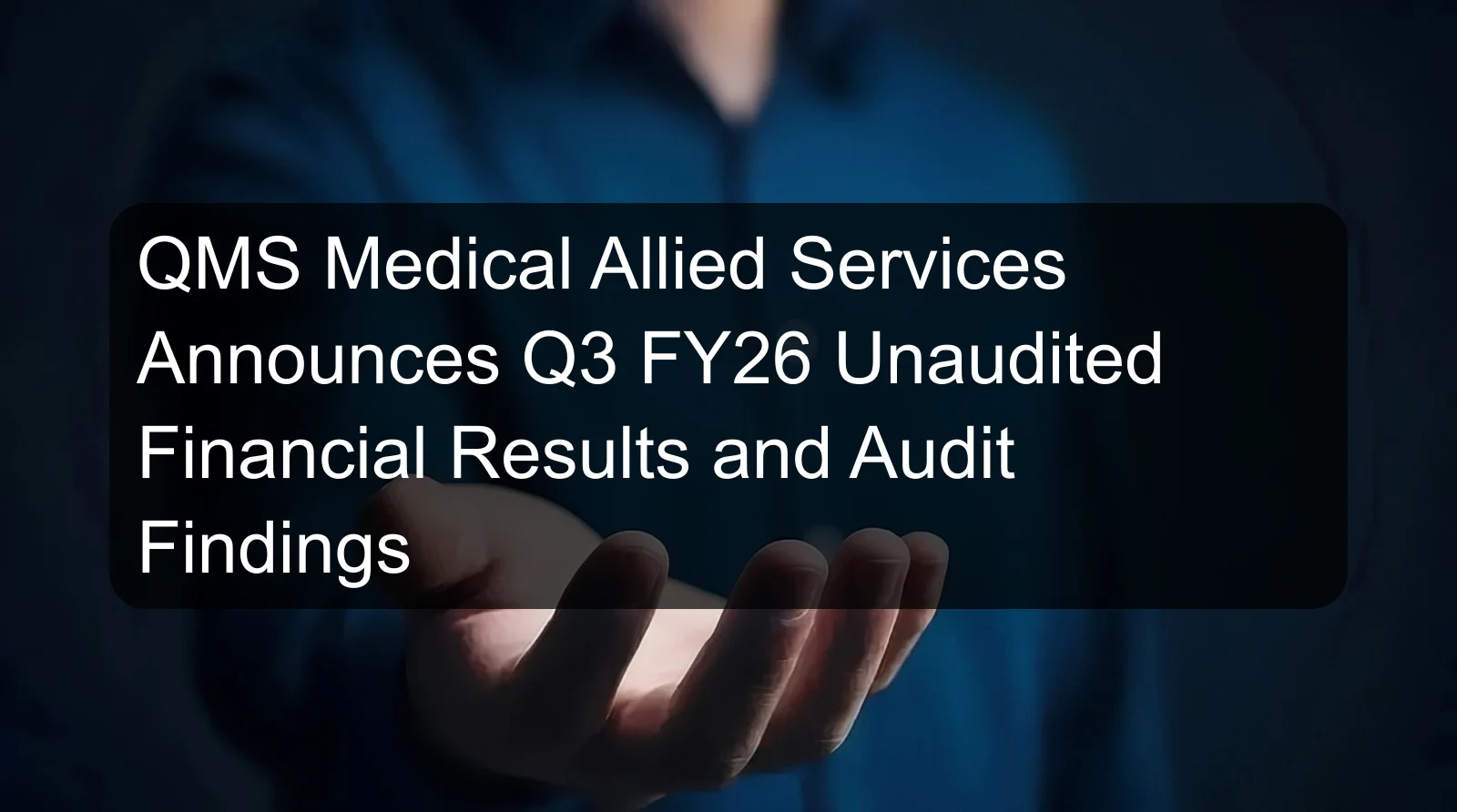 QMS Medical Allied Services Announces Q3 FY26 Unaudited Financial Results and Audit Findings