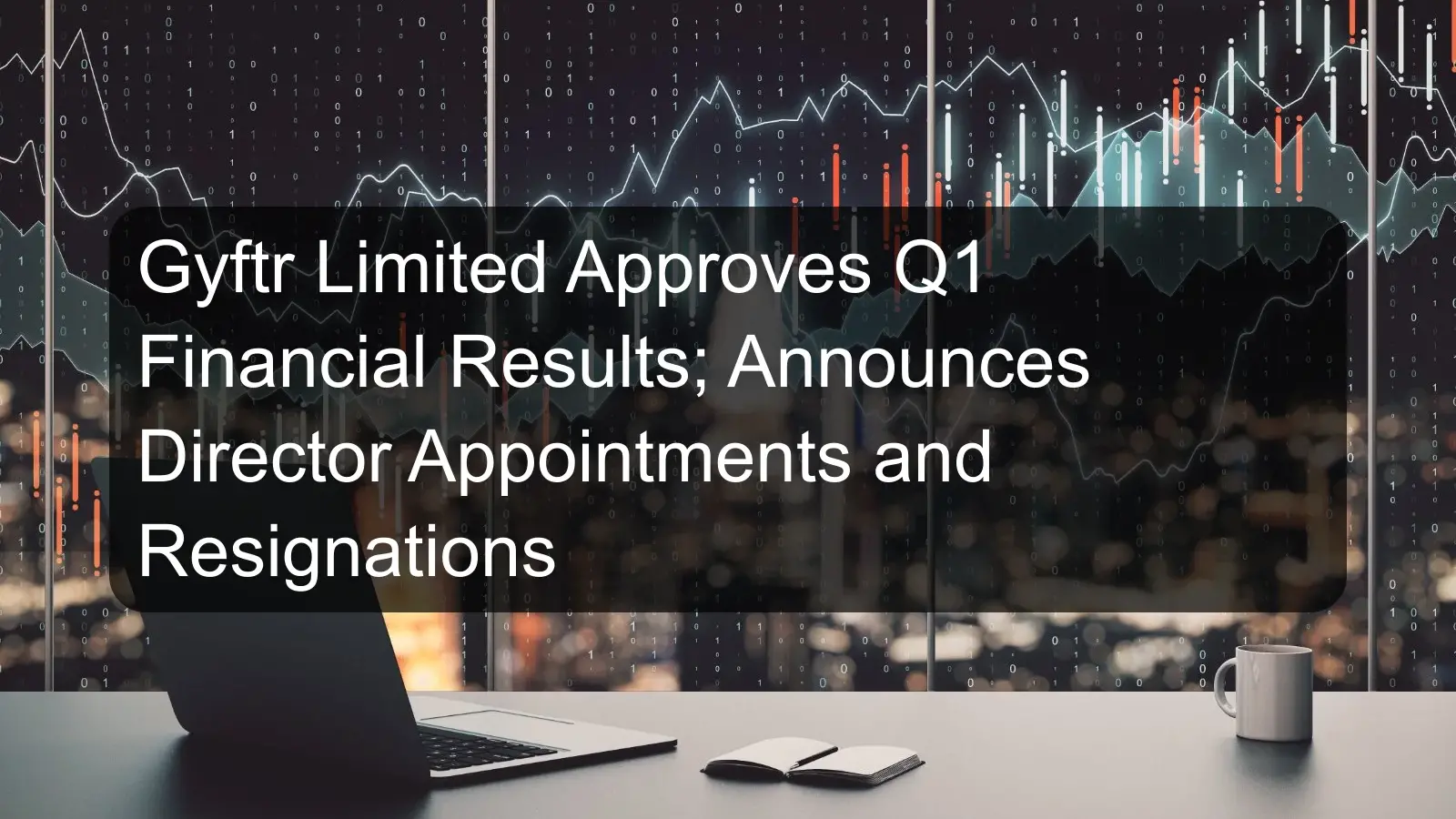 Gyftr Limited Approves Q1 Financial Results; Announces Director Appointments and Resignations Gyftr Limited Approves Q1 Financial Results; Announces Director Appointments and Resignations