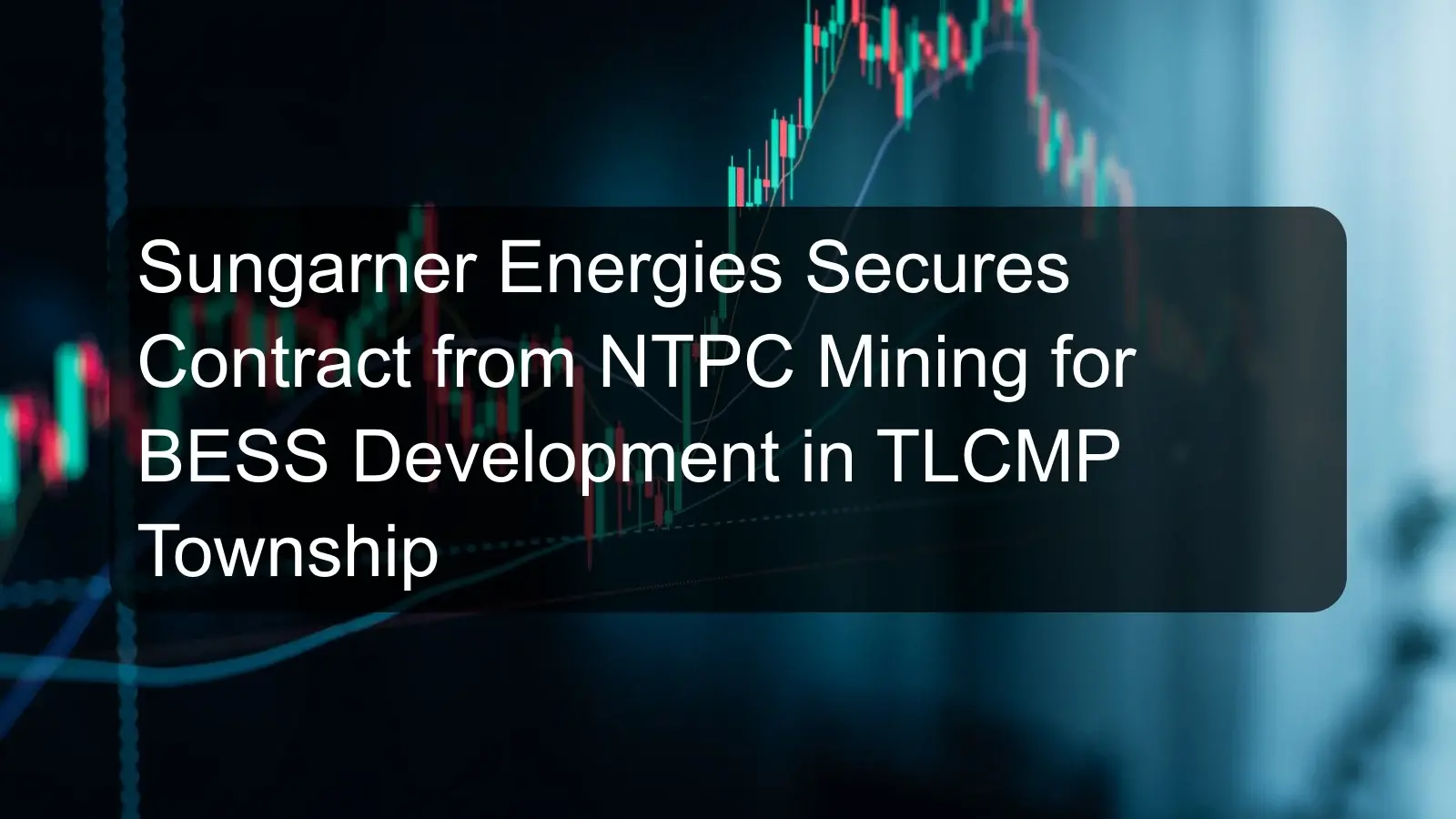 Sungarner Energies Secures Contract from NTPC Mining for BESS Development in TLCMP Township Sungarner Energies Secures Contract from NTPC Mining for BESS Development in TLCMP Township