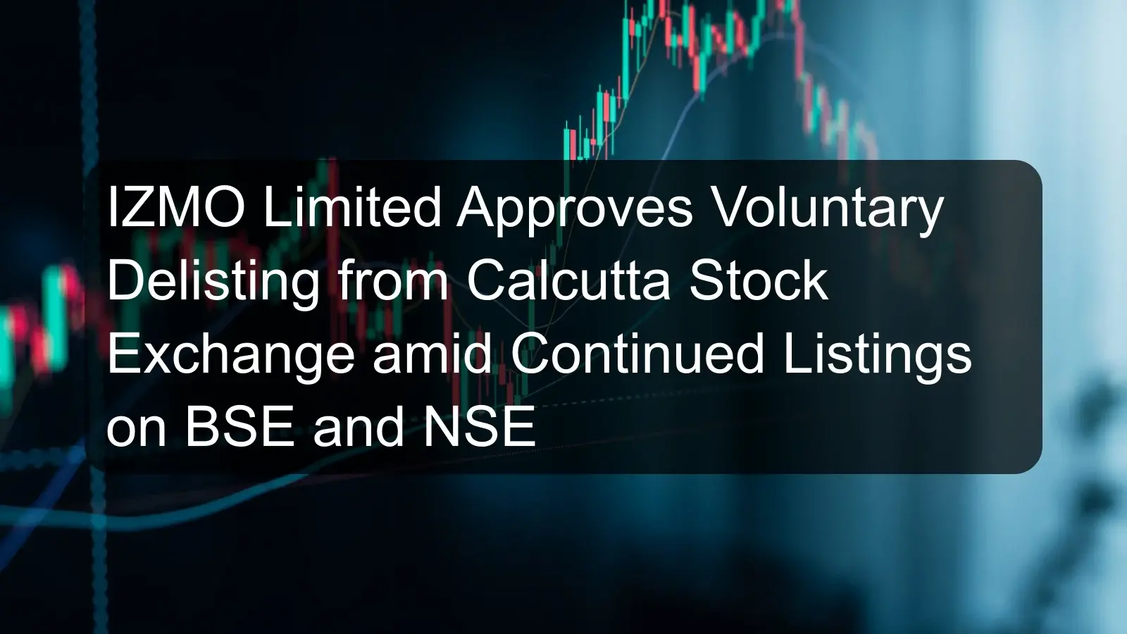 IZMO Limited Approves Voluntary Delisting from Calcutta Stock Exchange amid Continued Listings on BSE and NSE IZMO Limited Approves Voluntary Delisting from Calcutta Stock Exchange amid Continued Listings on BSE and NSE
