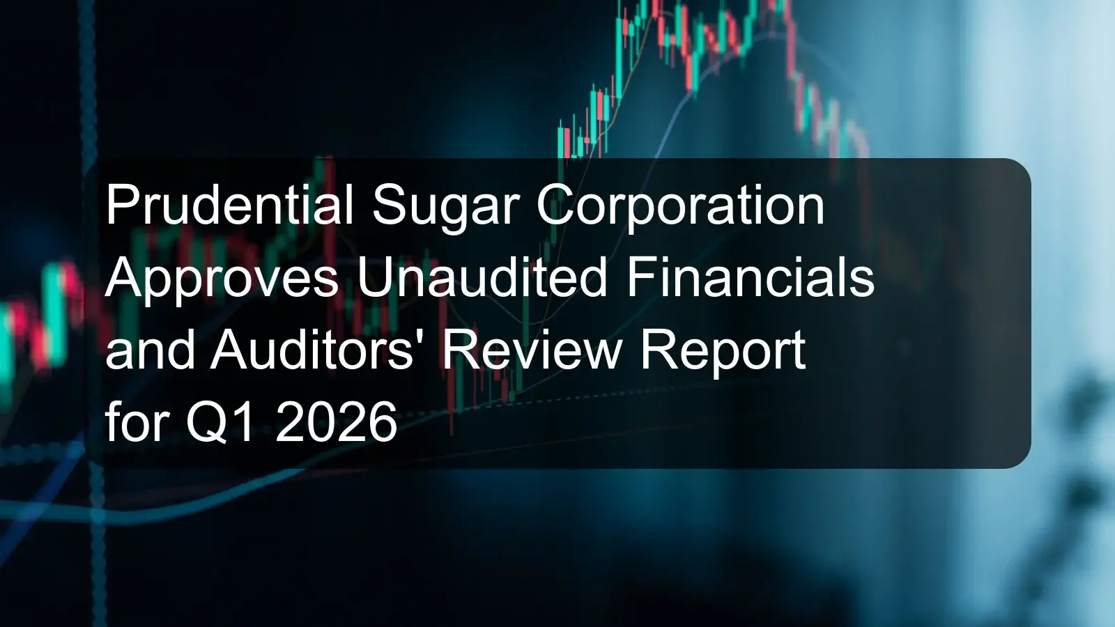 Prudential Sugar Corporation Approves Unaudited Financials and Auditors' Review Report for Q1 2026 Prudential Sugar Corporation Approves Unaudited Financials and Auditors' Review Report for Q1 2026