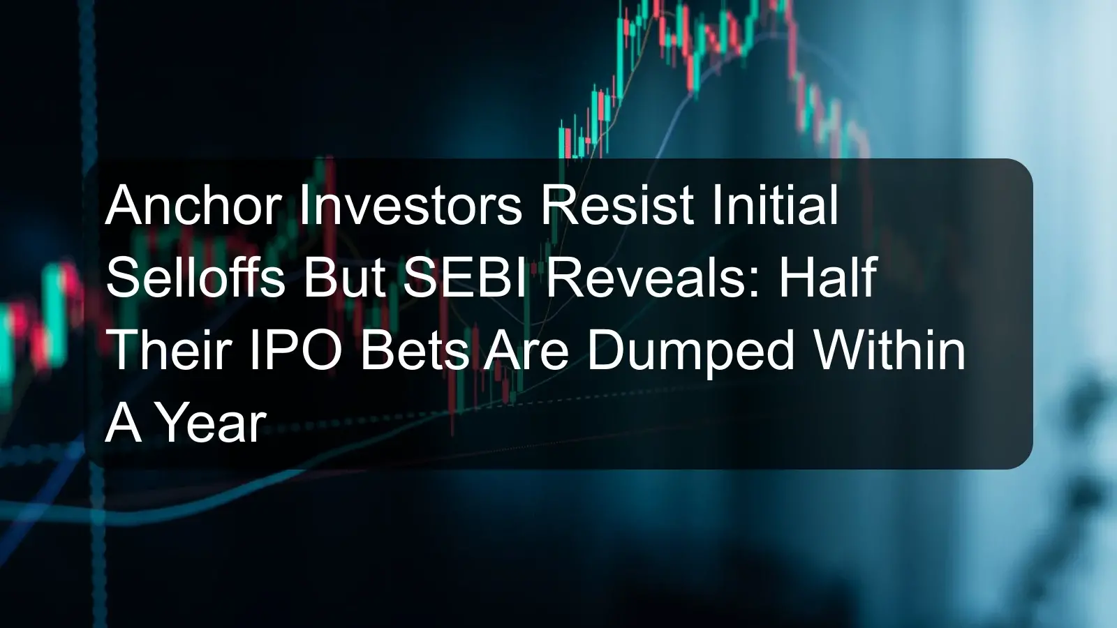 Anchor Investors Resist Initial Selloffs But SEBI Reveals: Half Their IPO Bets Are Dumped Within A Year Anchor Investors Resist Initial Selloffs But SEBI Reveals: Half Their IPO Bets Are Dumped Within A Year