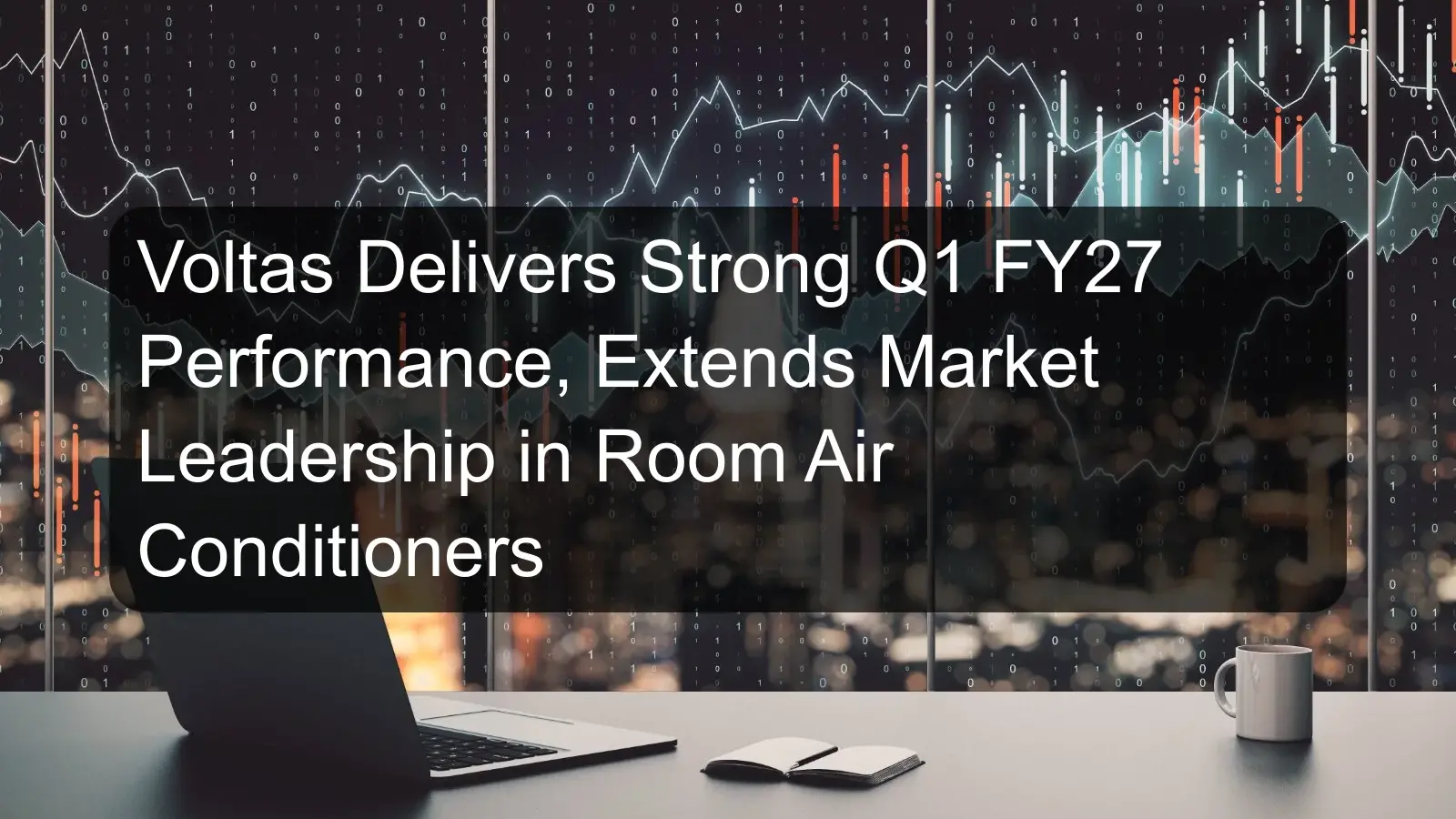 Voltas Delivers Strong Q1 FY27 Performance, Extends Market Leadership in Room Air Conditioners Voltas Delivers Strong Q1 FY27 Performance, Extends Market Leadership in Room Air Conditioners
