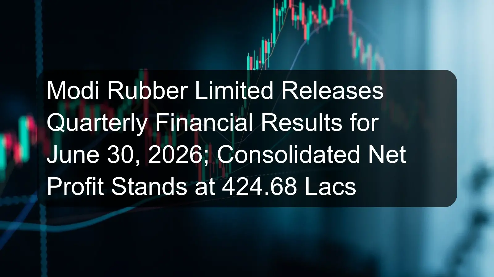 Modi Rubber Limited Releases Quarterly Financial Results for June 30, 2026; Consolidated Net Profit Stands at 424.68 Lacs Modi Rubber Limited Releases Quarterly Financial Results for June 30, 2026; Consolidated Net Profit Stands at 424.68 Lacs