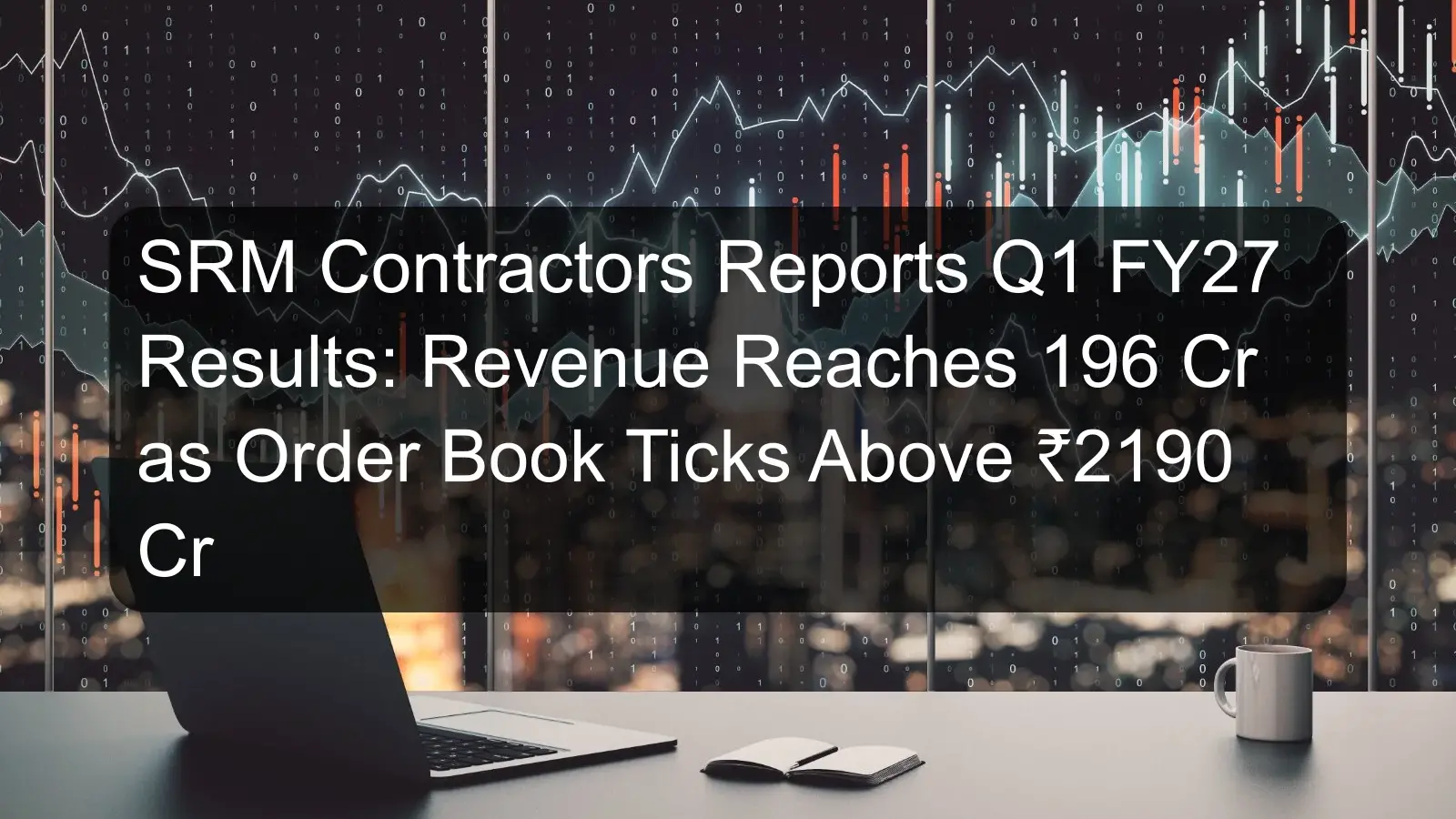 SRM Contractors Reports Q1 FY27 Results: Revenue Reaches 196 Cr as Order Book Ticks Above ₹2190 Cr SRM Contractors Reports Q1 FY27 Results: Revenue Reaches 196 Cr as Order Book Ticks Above ₹2190 Cr
