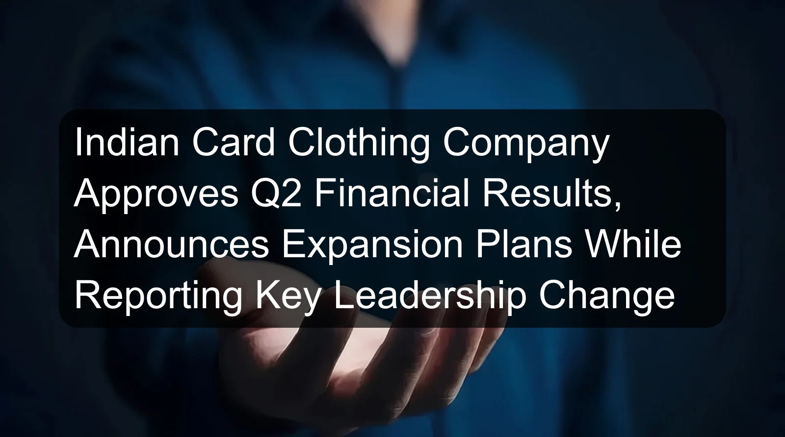 Indian Card Clothing Company Approves Q2 Financial Results, Announces Expansion Plans While Reporting Key Leadership Change Indian Card Clothing Company Approves Q2 Financial Results, Announces Expansion Plans While Reporting Key Leadership Change