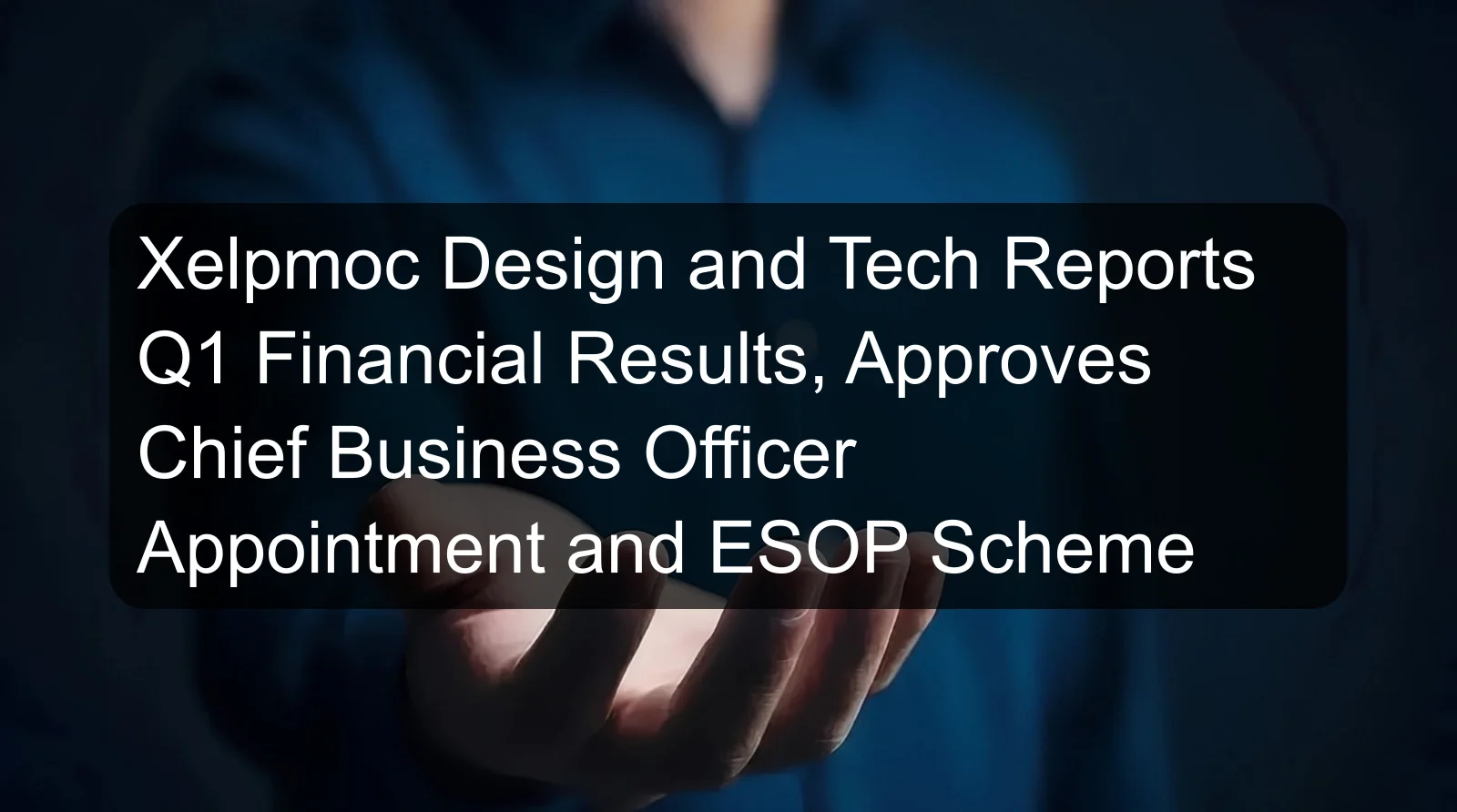 Xelpmoc Design and Tech Reports Q1 Financial Results, Approves Chief Business Officer Appointment and ESOP Scheme Xelpmoc Design and Tech Reports Q1 Financial Results, Approves Chief Business Officer Appointment and ESOP Scheme