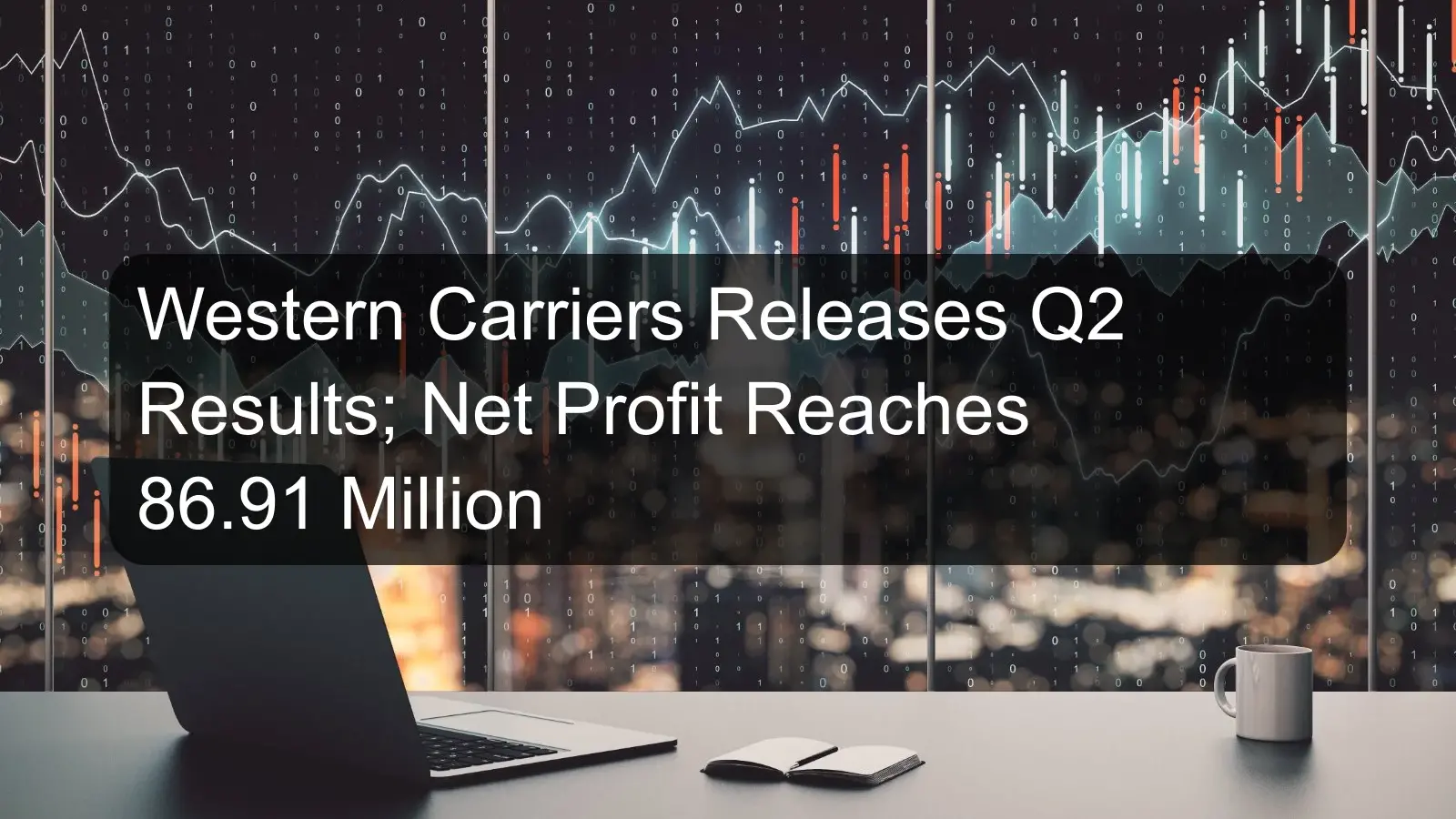 Western Carriers Releases Q2 Results; Net Profit Reaches 86.91 Million