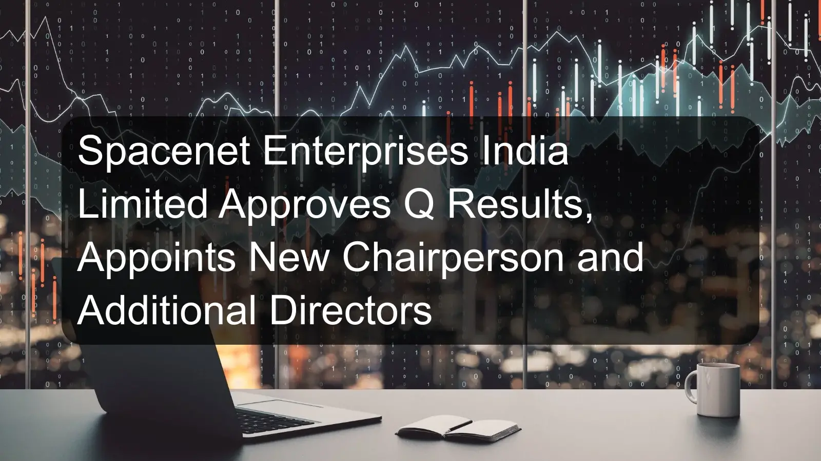 Spacenet Enterprises India Limited Approves Q Results, Appoints New Chairperson and Additional Directors