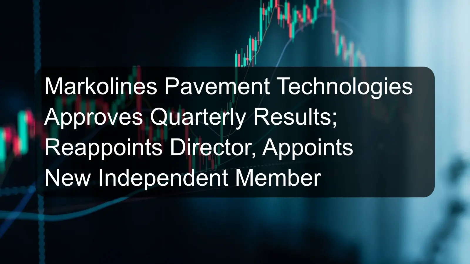 Markolines Pavement Technologies Approves Quarterly Results; Reappoints Director, Appoints New Independent Member