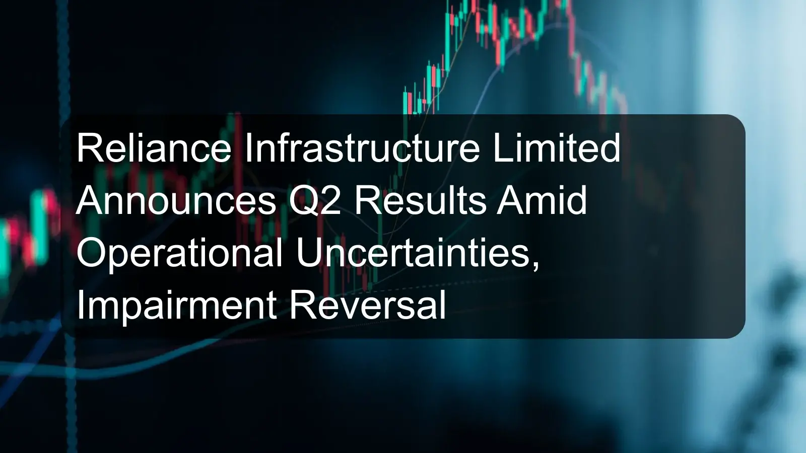 Reliance Infrastructure Limited Announces Q2 Results Amid Operational Uncertainties, Impairment Reversal