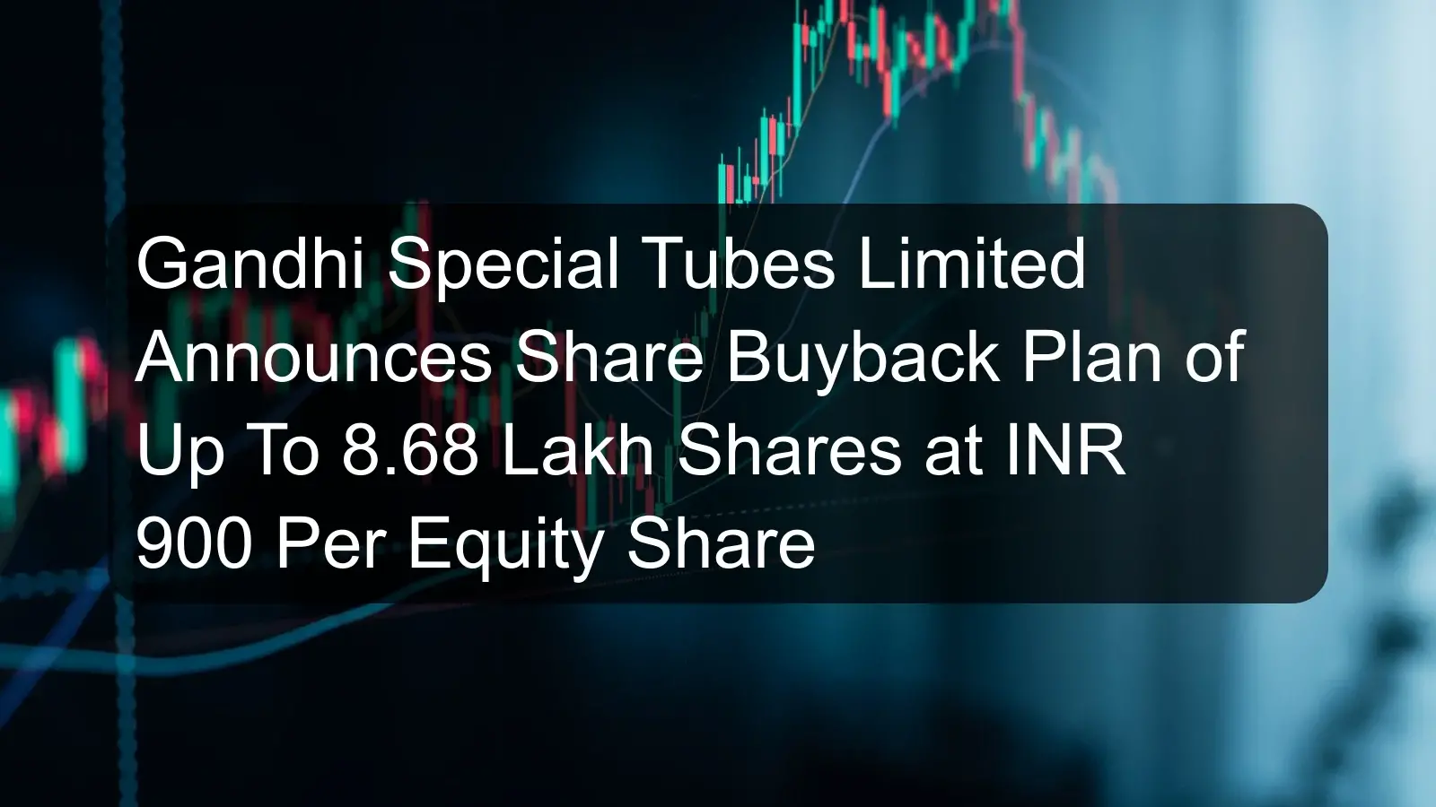 Gandhi Special Tubes Limited Announces Share Buyback Plan of Up To 8.68 Lakh Shares at INR 900 Per Equity Share Gandhi Special Tubes Limited Announces Share Buyback Plan of Up To 8.68 Lakh Shares at INR 900 Per Equity Share