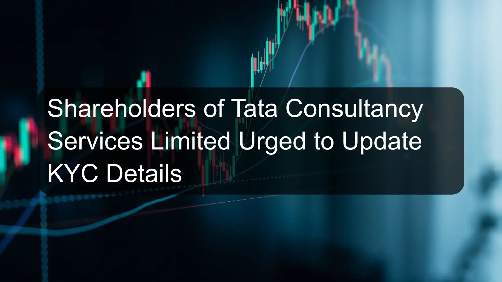 Shareholders of Tata Consultancy Services Limited Urged to Update KYC Details Shareholders of Tata Consultancy Services Limited Urged to Update KYC Details