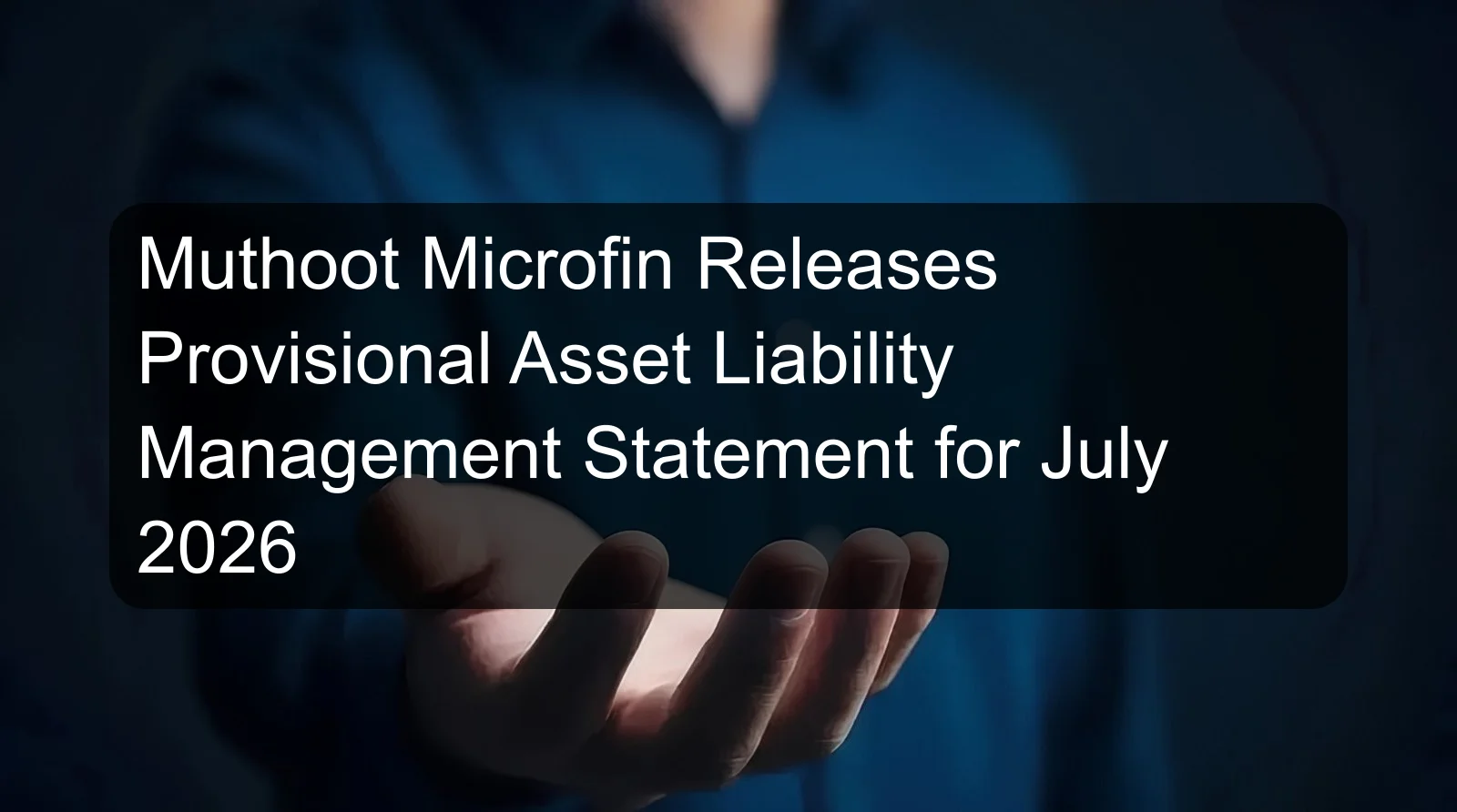 Muthoot Microfin Releases Provisional Asset Liability Management Statement for July 2026 Muthoot Microfin Releases Provisional Asset Liability Management Statement for July 2026