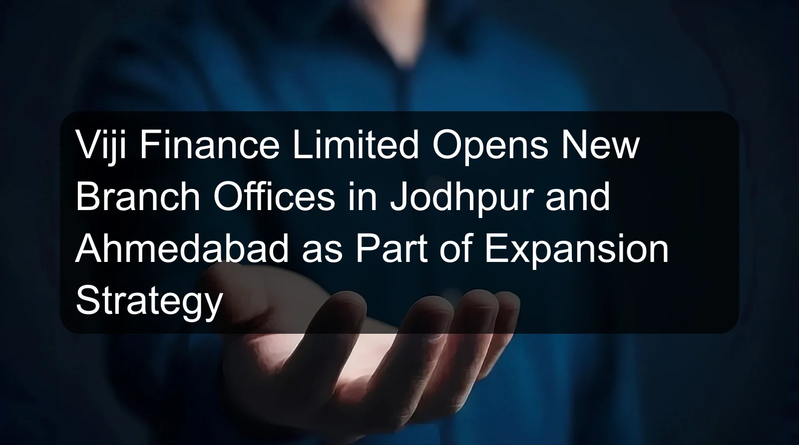Viji Finance Limited Opens New Branch Offices in Jodhpur and Ahmedabad as Part of Expansion Strategy Viji Finance Limited Opens New Branch Offices in Jodhpur and Ahmedabad as Part of Expansion Strategy