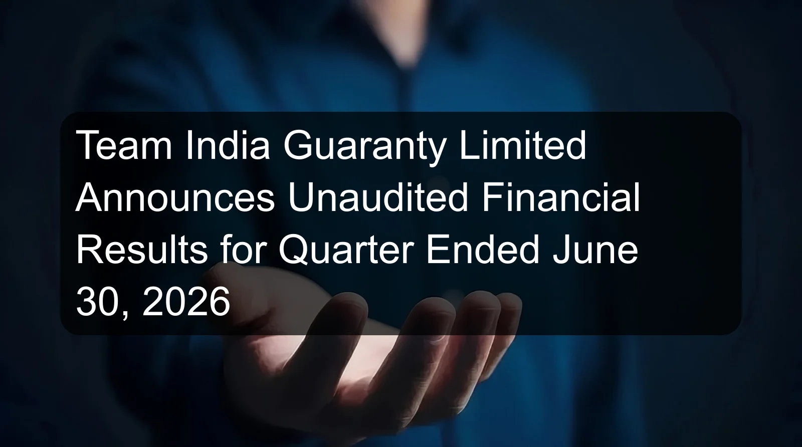Team India Guaranty Limited Announces Unaudited Financial Results for Quarter Ended June 30, 2026 Team India Guaranty Limited Announces Unaudited Financial Results for Quarter Ended June 30, 2026