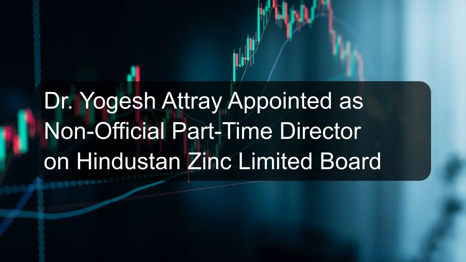 Dr. Yogesh Attray Appointed as Non-Official Part-Time Director on Hindustan Zinc Limited Board