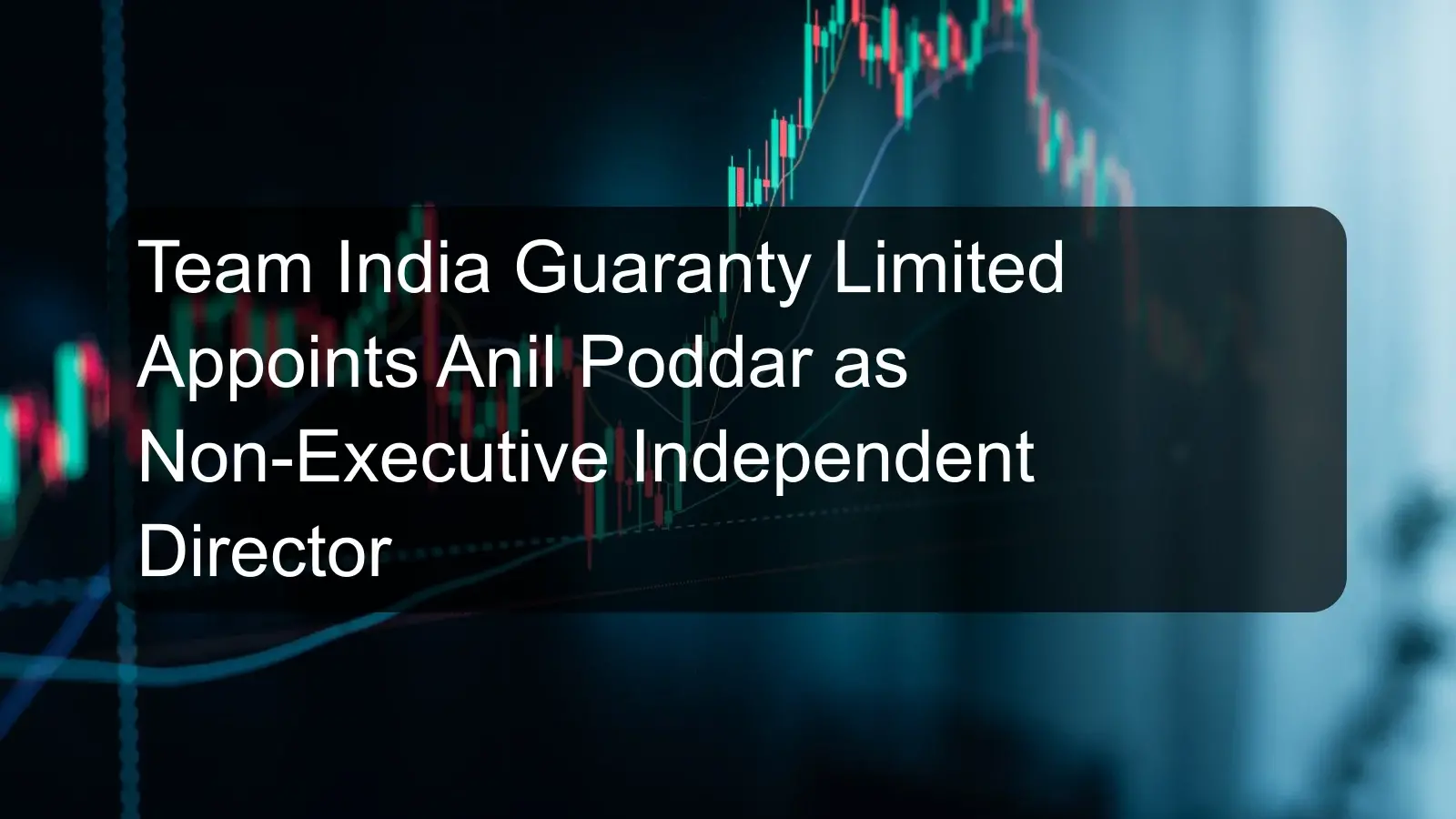 Team India Guaranty Limited Appoints Anil Poddar as Non-Executive Independent Director