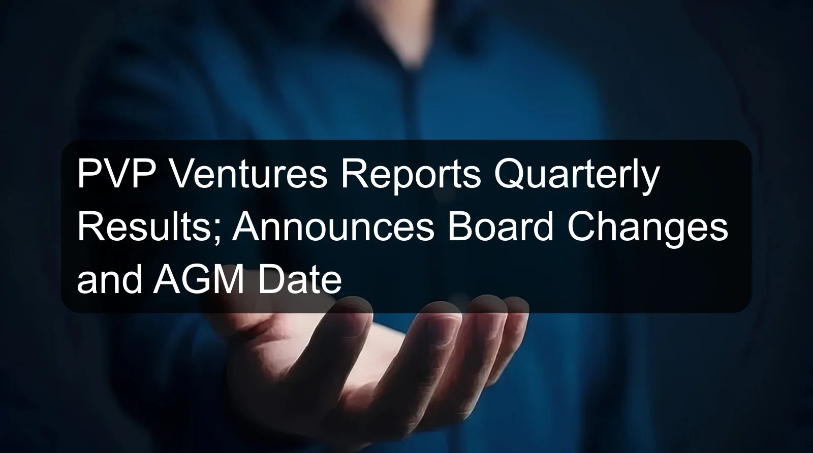 PVP Ventures Reports Quarterly Results; Announces Board Changes and AGM Date
