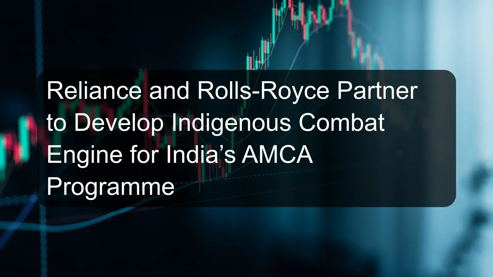 Reliance and Rolls-Royce Partner to Develop Indigenous Combat Engine for India’s AMCA Programme Reliance and Rolls-Royce Partner to Develop Indigenous Combat Engine for India’s AMCA Programme