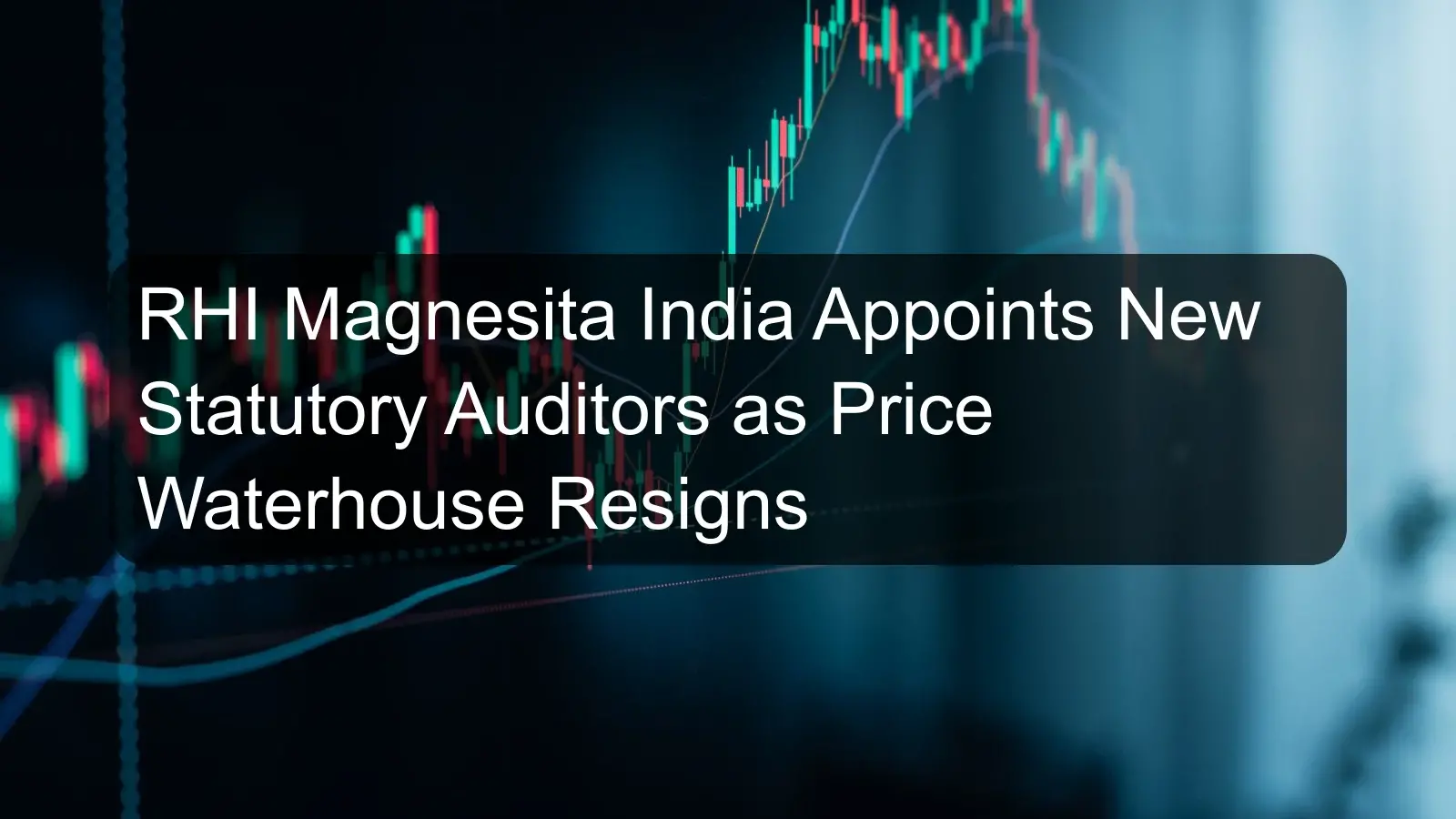 RHI Magnesita India Appoints New Statutory Auditors as Price Waterhouse Resigns