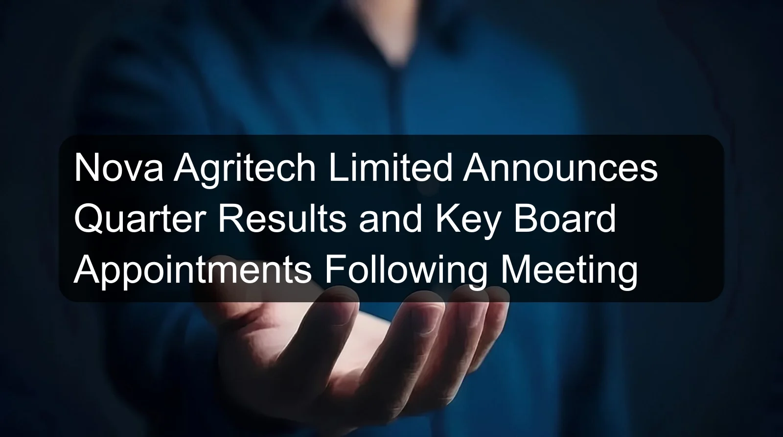 Nova Agritech Limited Announces Quarter Results and Key Board Appointments Following Meeting