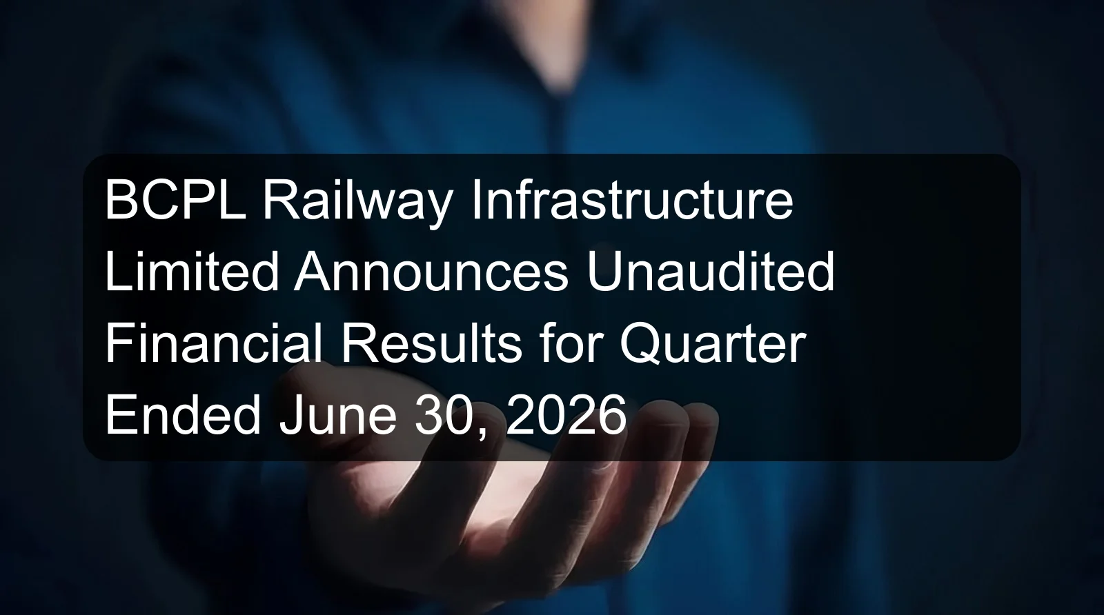 BCPL Railway Infrastructure Limited Announces Unaudited Financial Results for Quarter Ended June 30, 2026