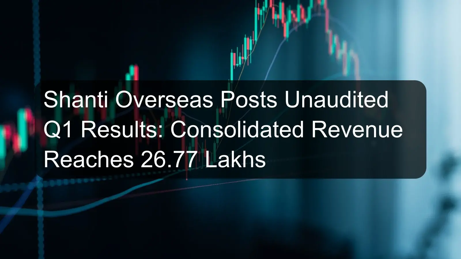 Shanti Overseas Posts Unaudited Q1 Results: Consolidated Revenue Reaches 26.77 Lakhs Shanti Overseas Posts Unaudited Q1 Results: Consolidated Revenue Reaches 26.77 Lakhs