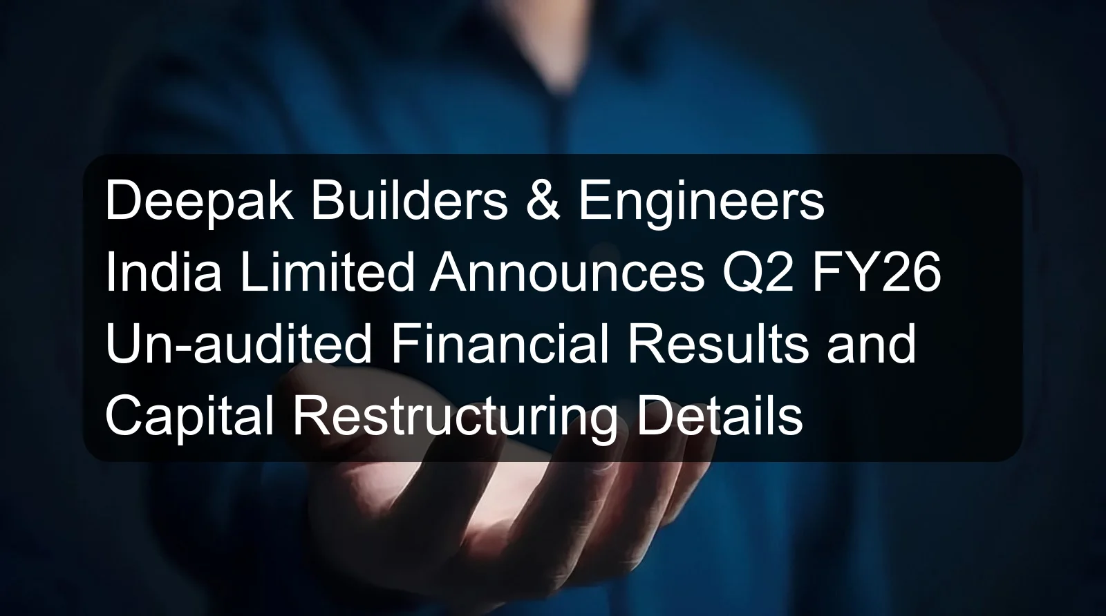 Deepak Builders & Engineers India Limited Announces Q2 FY26 Un-audited Financial Results and Capital Restructuring Details