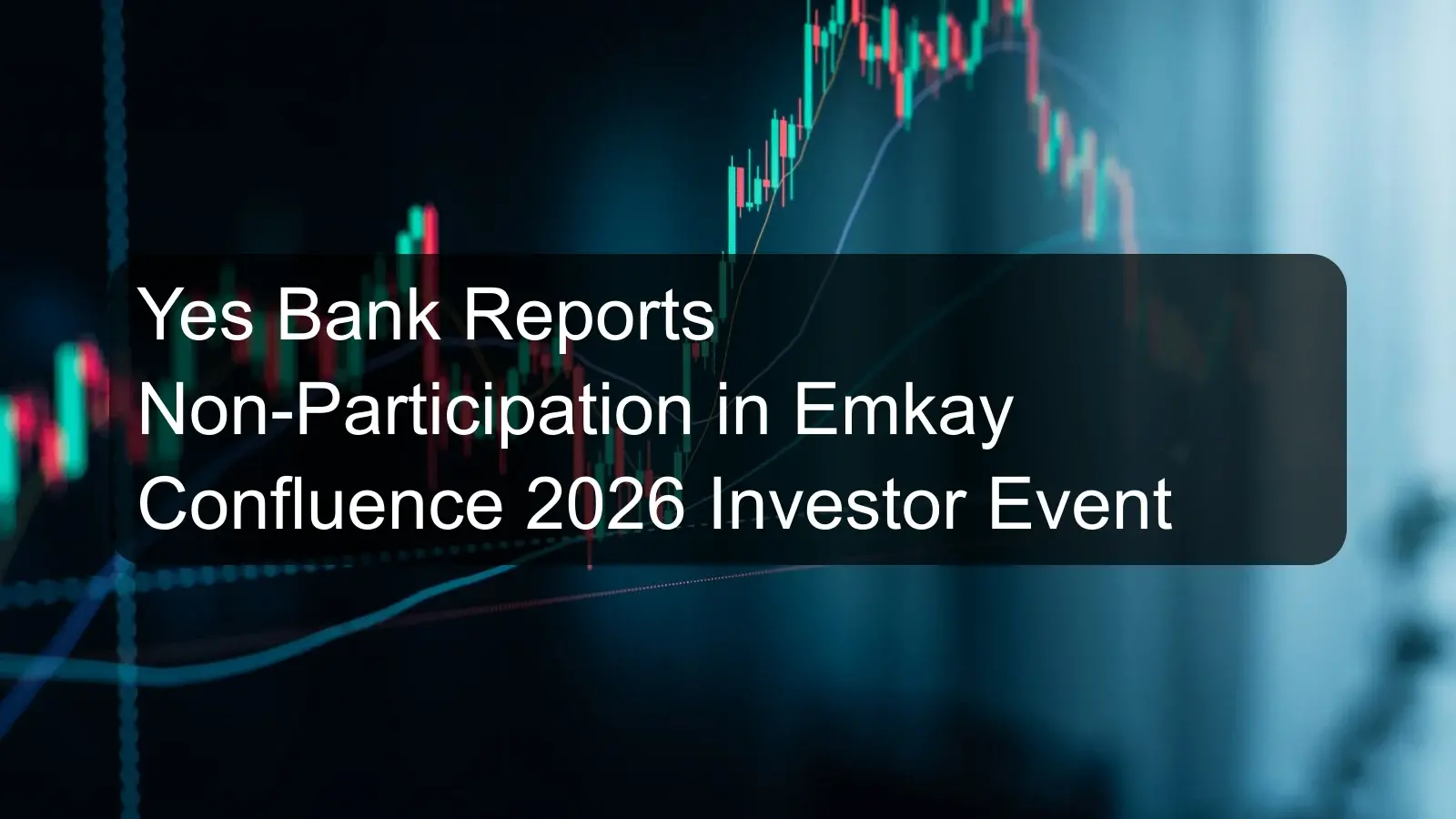 Yes Bank Reports Non-Participation in Emkay Confluence 2026 Investor Event