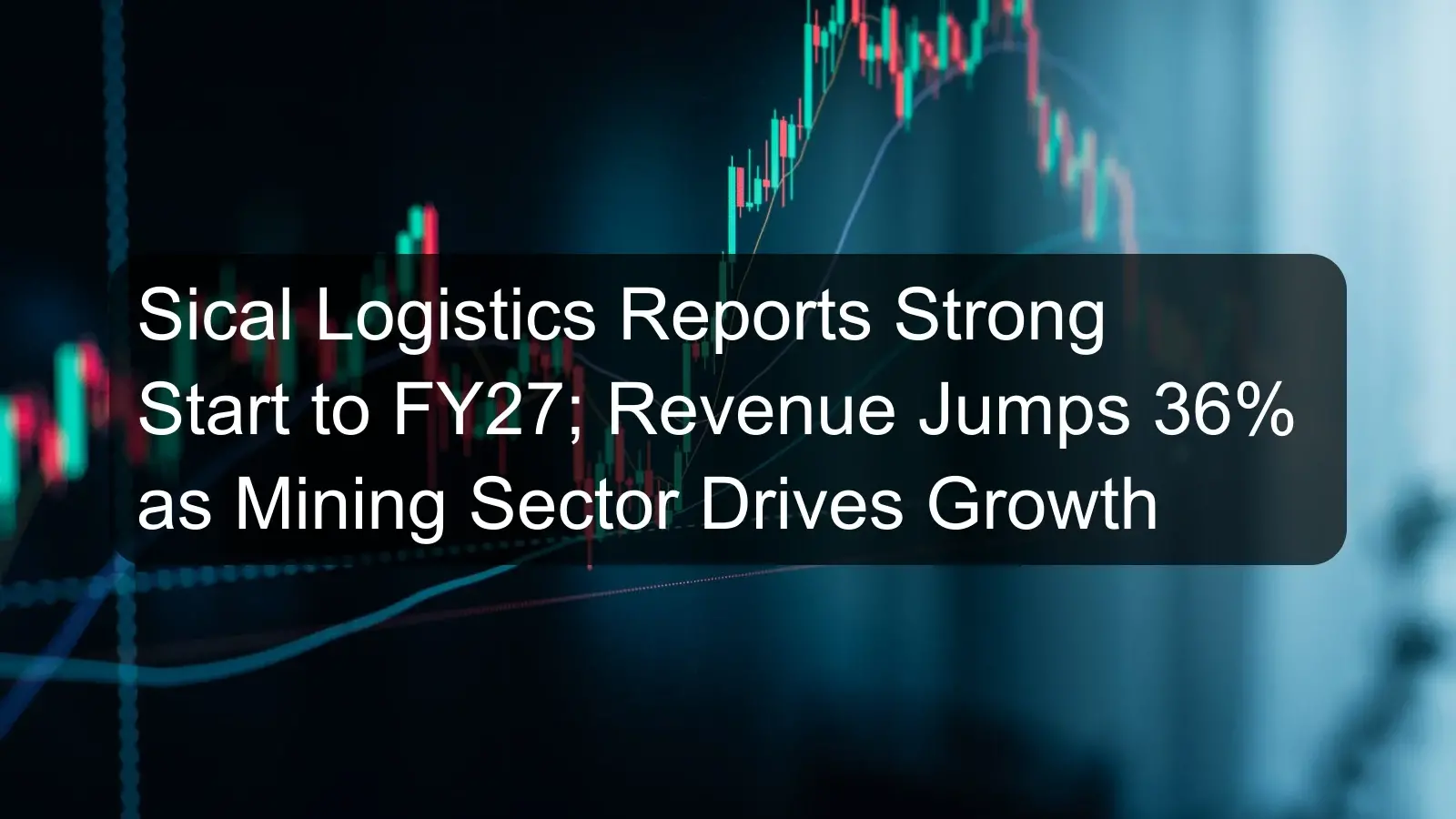 Sical Logistics Reports Strong Start to FY27; Revenue Jumps 36% as Mining Sector Drives Growth