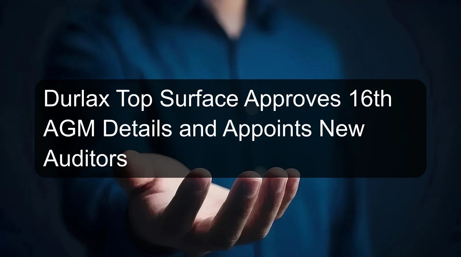 Durlax Top Surface Approves 16th AGM Details and Appoints New Auditors Durlax Top Surface Approves 16th AGM Details and Appoints New Auditors