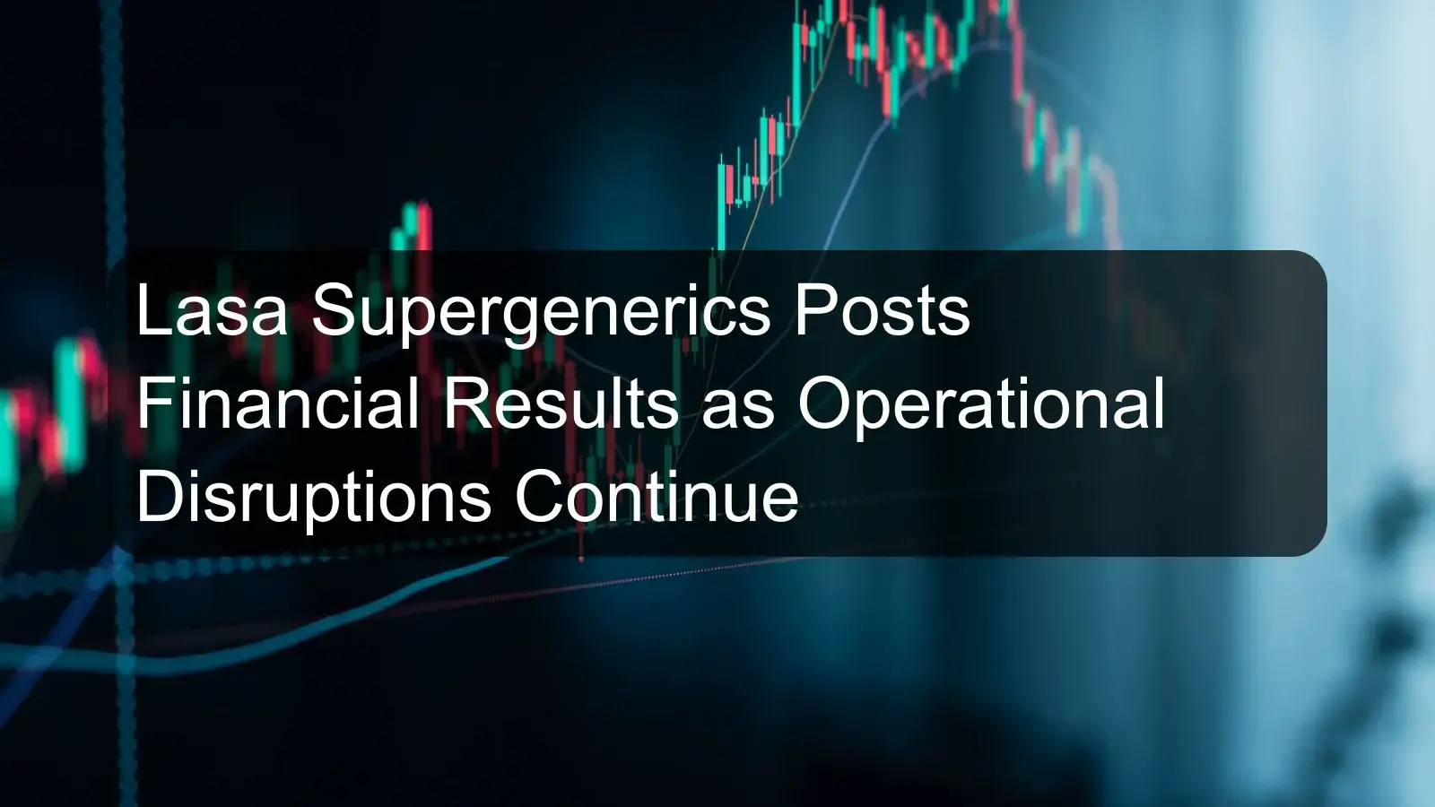 Lasa Supergenerics Posts Financial Results as Operational Disruptions Continue Lasa Supergenerics Posts Financial Results as Operational Disruptions Continue
