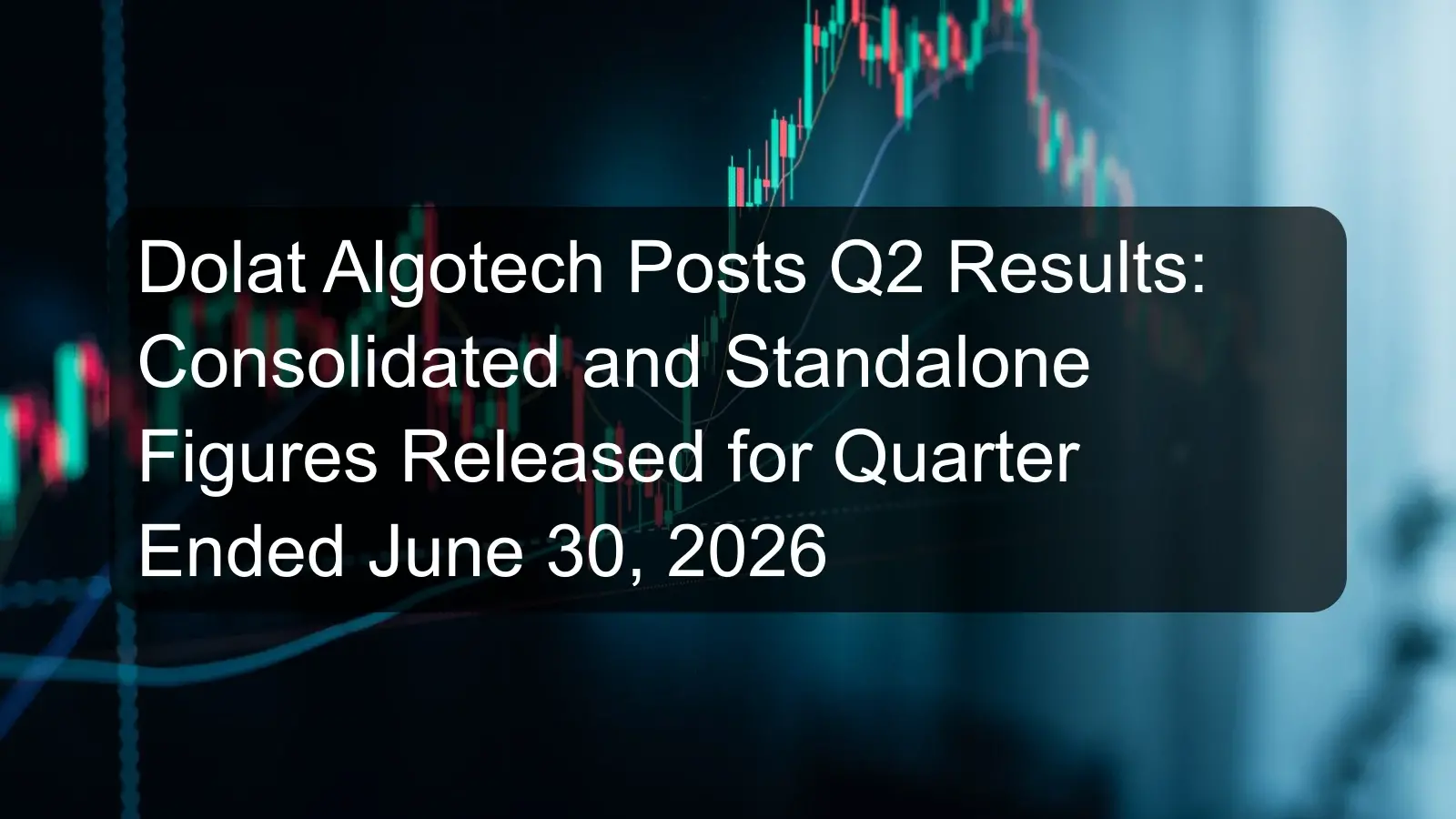 Dolat Algotech Posts Q2 Results: Consolidated and Standalone Figures Released for Quarter Ended June 30, 2026