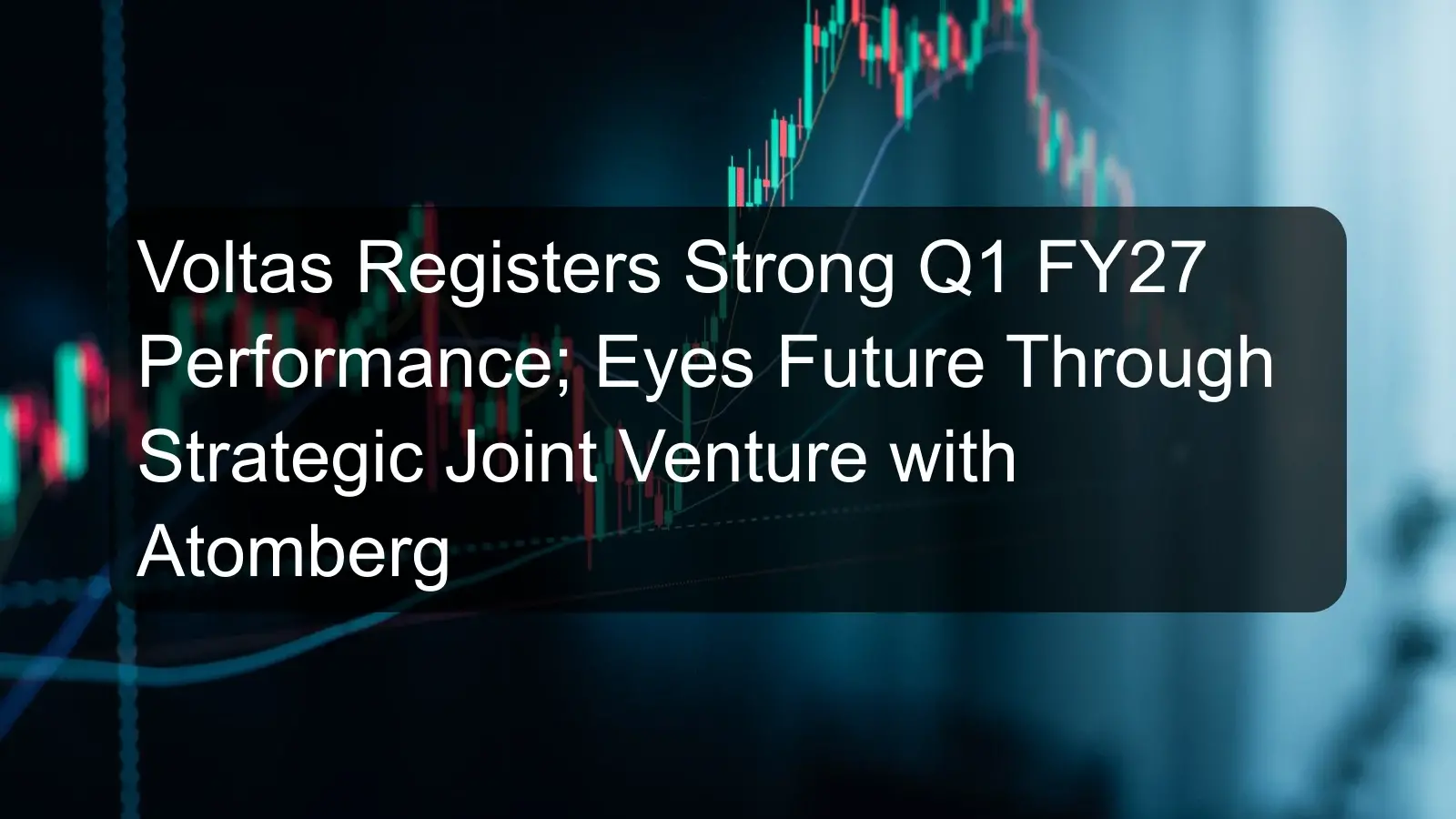 Voltas Registers Strong Q1 FY27 Performance; Eyes Future Through Strategic Joint Venture with Atomberg Voltas Registers Strong Q1 FY27 Performance; Eyes Future Through Strategic Joint Venture with Atomberg