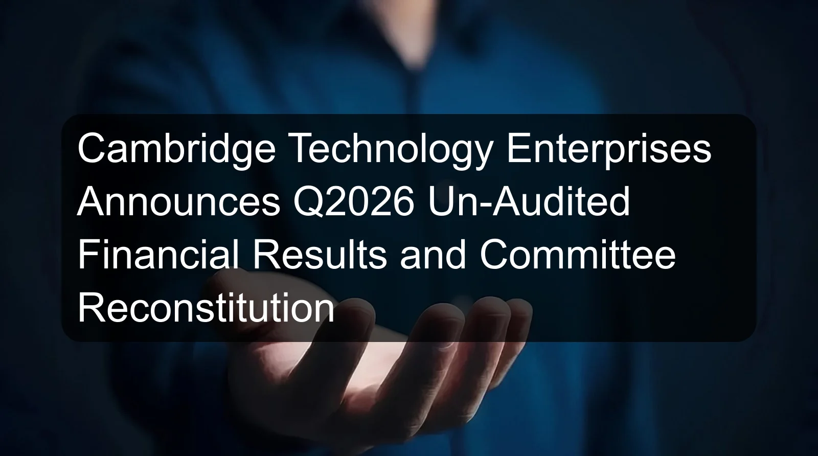 Cambridge Technology Enterprises Announces Q2026 Un-Audited Financial Results and Committee Reconstitution