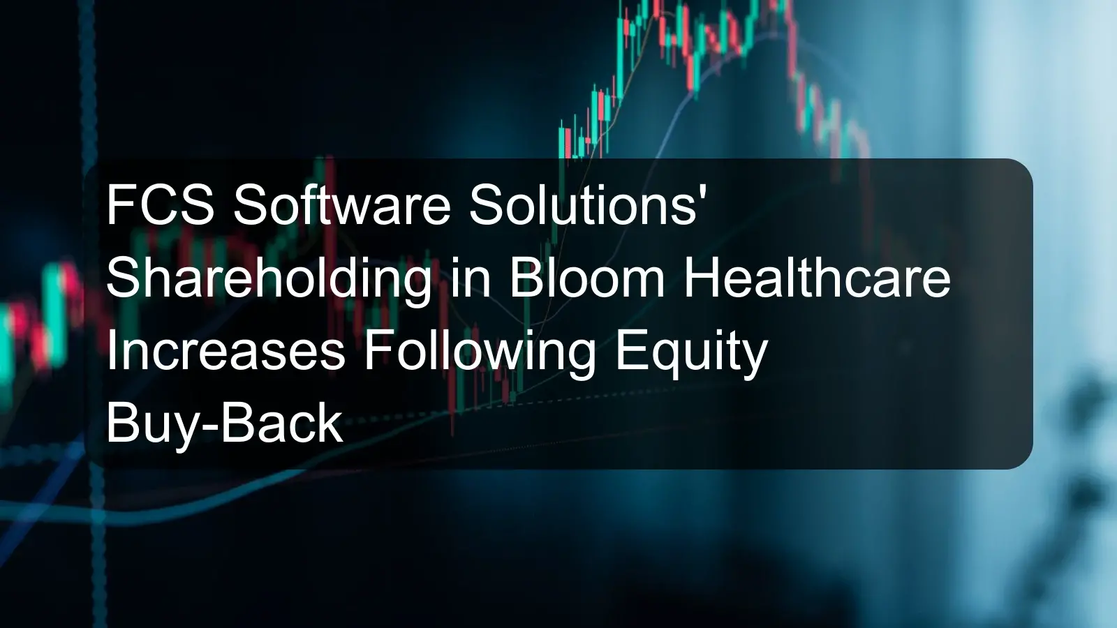 FCS Software Solutions' Shareholding in Bloom Healthcare Increases Following Equity Buy-Back