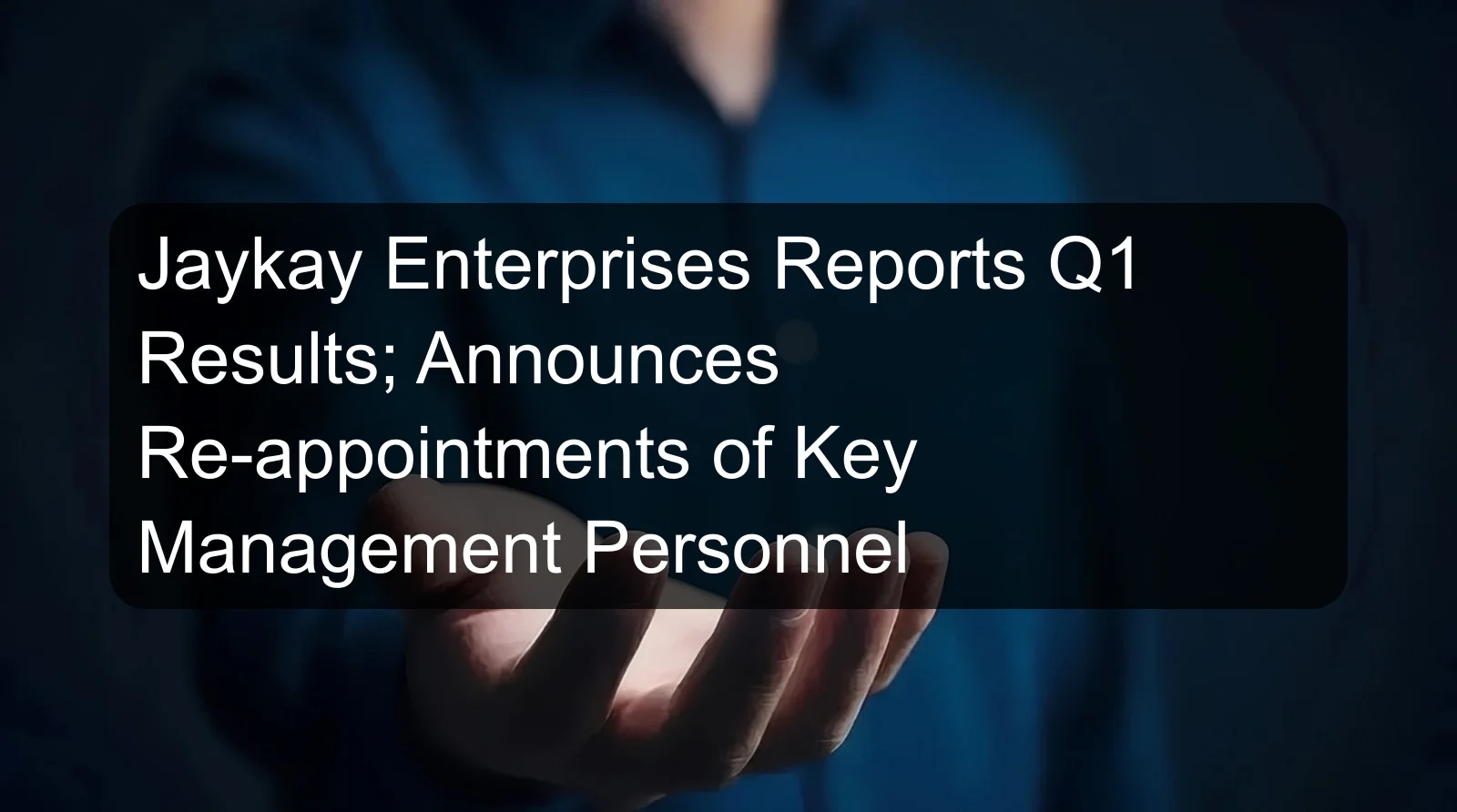 Jaykay Enterprises Reports Q1 Results; Announces Re-appointments of Key Management Personnel Jaykay Enterprises Reports Q1 Results; Announces Re-appointments of Key Management Personnel