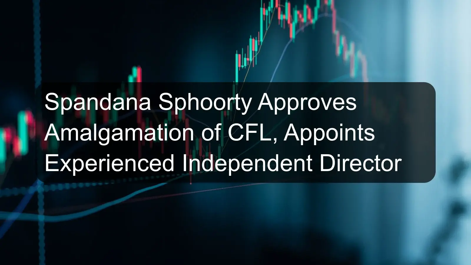 Spandana Sphoorty Approves Amalgamation of CFL, Appoints Experienced Independent Director