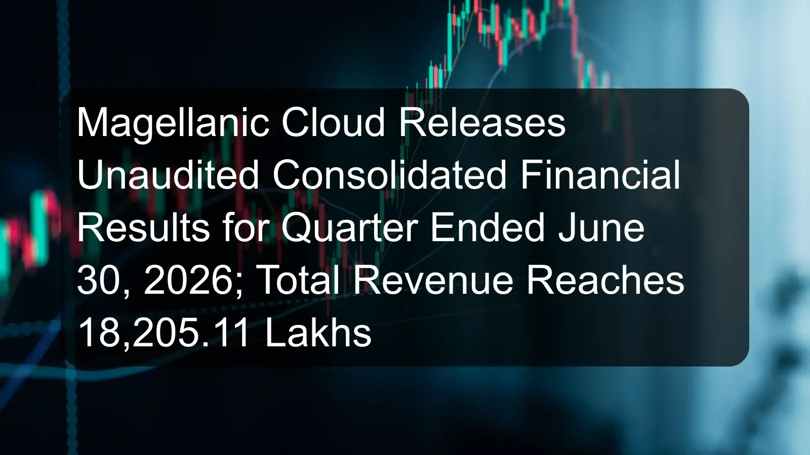 Magellanic Cloud Releases Unaudited Consolidated Financial Results for Quarter Ended June 30, 2026; Total Revenue Reaches 18,205.11 Lakhs Magellanic Cloud Releases Unaudited Consolidated Financial Results for Quarter Ended June 30, 2026; Total Revenue Reaches 18,205.11 Lakhs