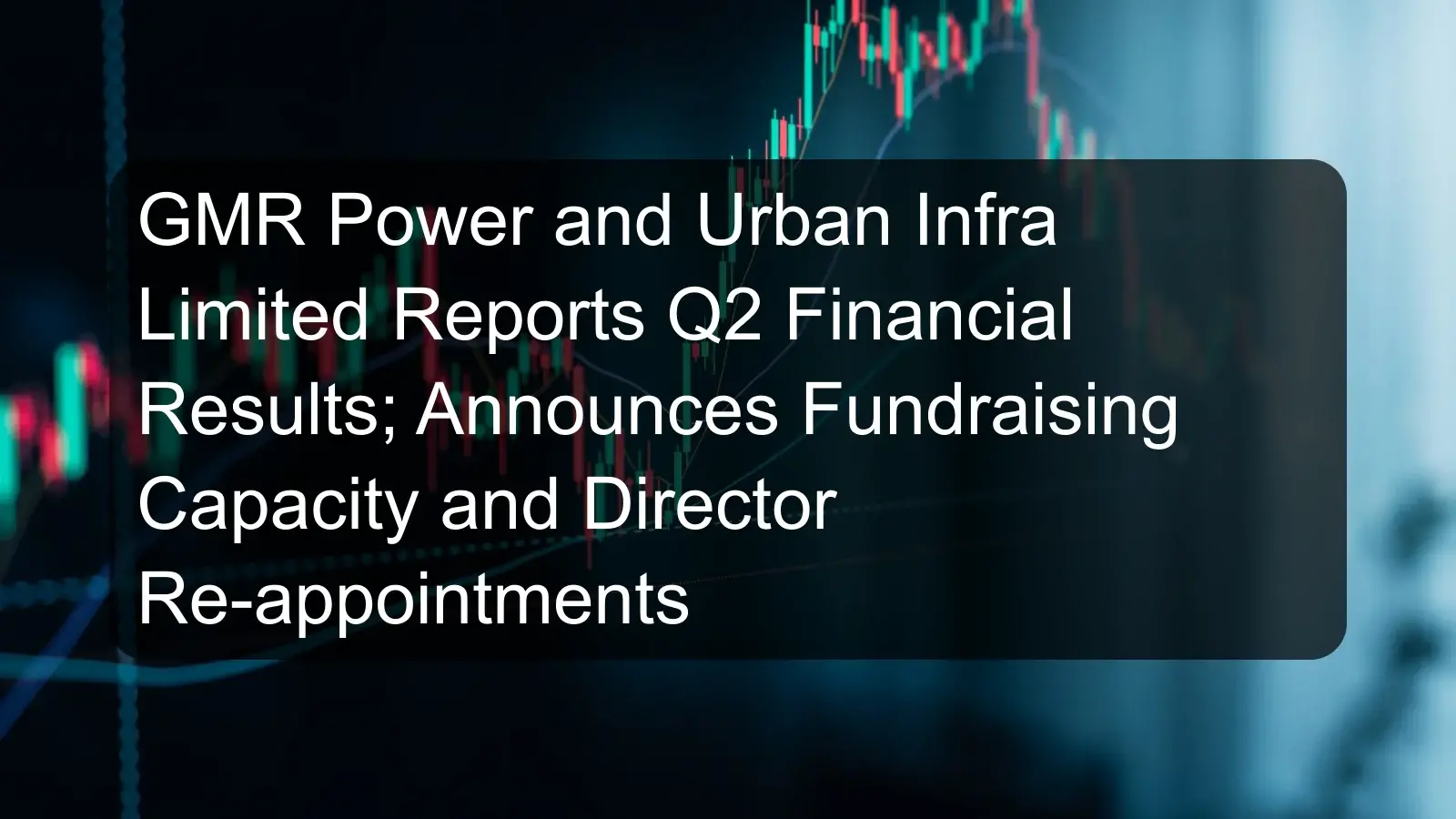 GMR Power and Urban Infra Limited Reports Q2 Financial Results; Announces Fundraising Capacity and Director Re-appointments