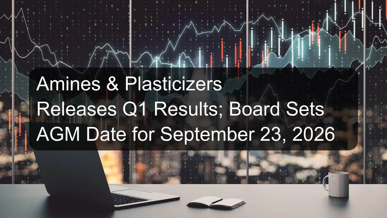 Amines & Plasticizers Releases Q1 Results; Board Sets AGM Date for September 23, 2026