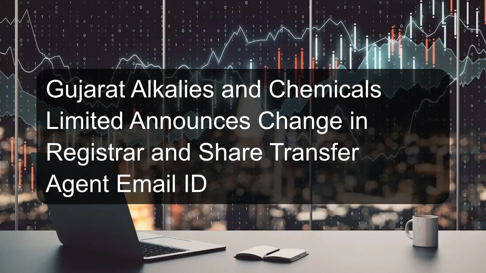 Gujarat Alkalies and Chemicals Limited Announces Change in Registrar and Share Transfer Agent Email ID