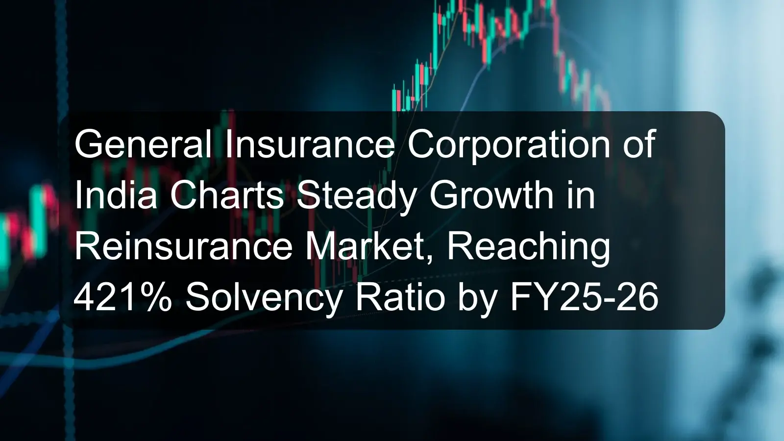 General Insurance Corporation of India Charts Steady Growth in Reinsurance Market, Reaching 421% Solvency Ratio by FY25-26 General Insurance Corporation of India Charts Steady Growth in Reinsurance Market, Reaching 421% Solvency Ratio by FY25-26