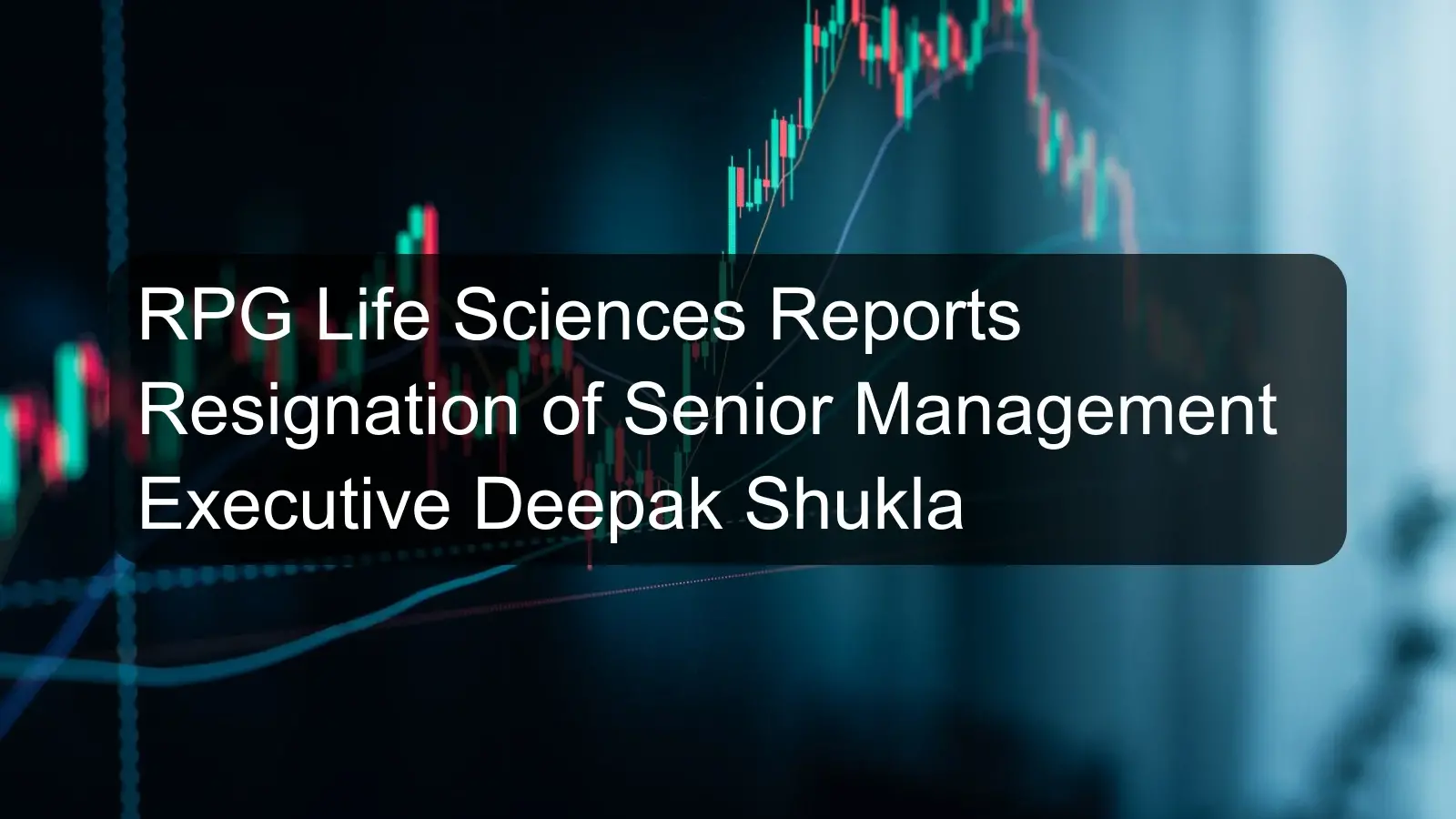 RPG Life Sciences Reports Resignation of Senior Management Executive Deepak Shukla