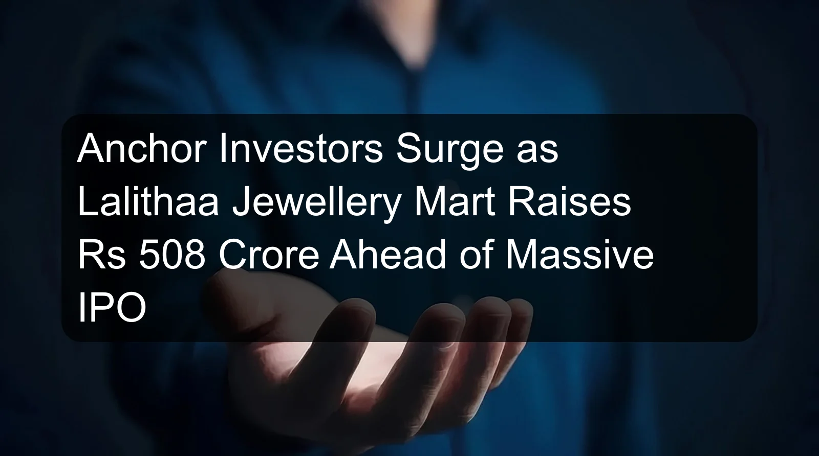 Anchor Investors Surge as Lalithaa Jewellery Mart Raises Rs 508 Crore Ahead of Massive IPO