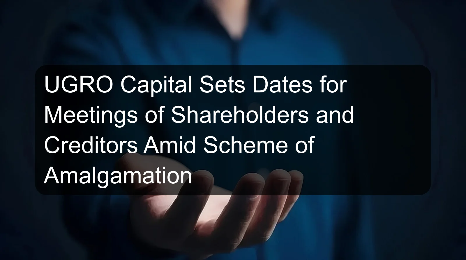 UGRO Capital Sets Dates for Meetings of Shareholders and Creditors Amid Scheme of Amalgamation