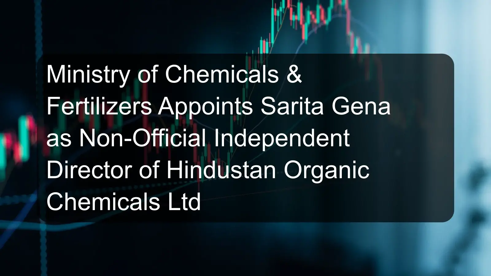 Ministry of Chemicals & Fertilizers Appoints Sarita Gena as Non-Official Independent Director of Hindustan Organic Chemicals Ltd Ministry of Chemicals & Fertilizers Appoints Sarita Gena as Non-Official Independent Director of Hindustan Organic Chemicals Ltd